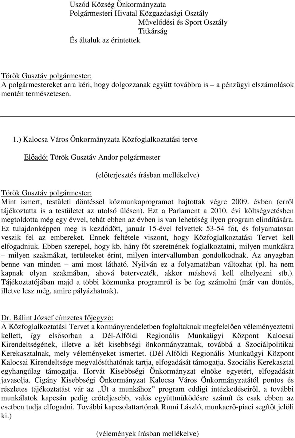 ) Kalocsa Város Önkormányzata Közfoglalkoztatási terve Előadó: Török Gusztáv Andor polgármester (előterjesztés írásban mellékelve) Török Gusztáv polgármester: Mint ismert, testületi döntéssel