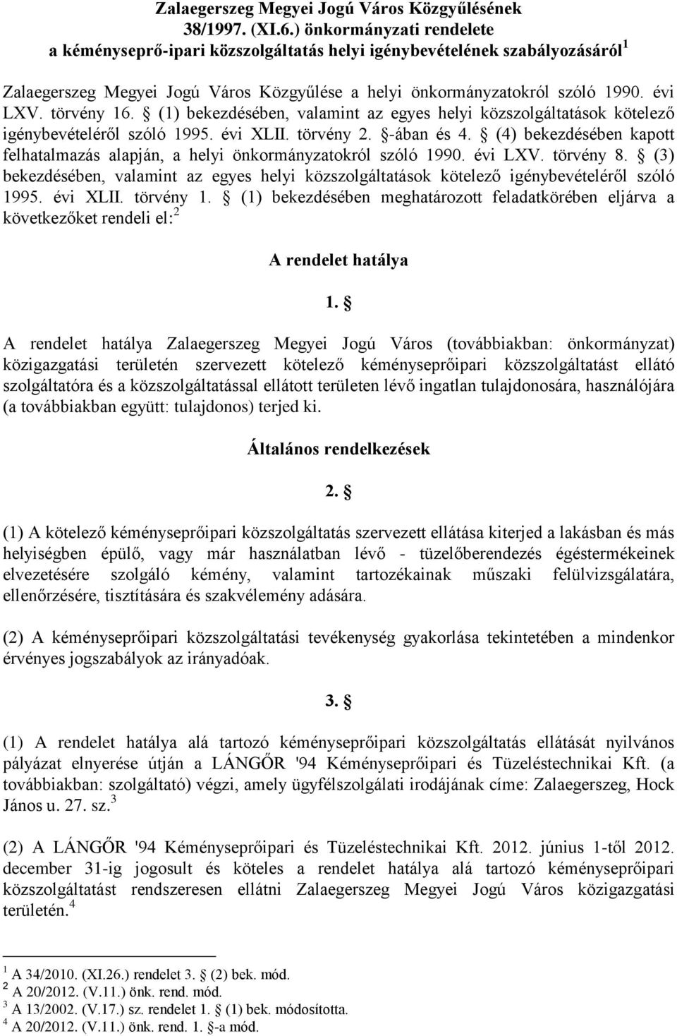 törvény 16. (1) bekezdésében, valamint az egyes helyi közszolgáltatások kötelező igénybevételéről szóló 1995. évi XLII. törvény 2. -ában és 4.