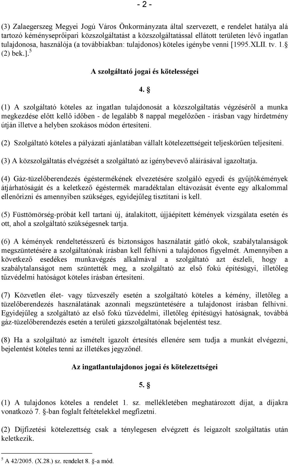 (1) A szolgáltató köteles az ingatlan tulajdonosát a közszolgáltatás végzéséről a munka megkezdése előtt kellő időben - de legalább 8 nappal megelőzően - írásban vagy hirdetmény útján illetve a