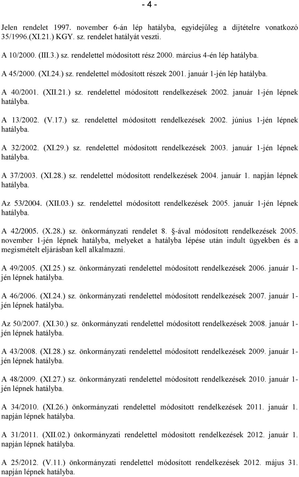 ) sz. rendelettel módosított rendelkezések 2002. június 1-jén lépnek A 32/2002. (XI.29.) sz. rendelettel módosított rendelkezések 2003. január 1-jén lépnek A 37/2003. (XI.28.) sz. rendelettel módosított rendelkezések 2004.