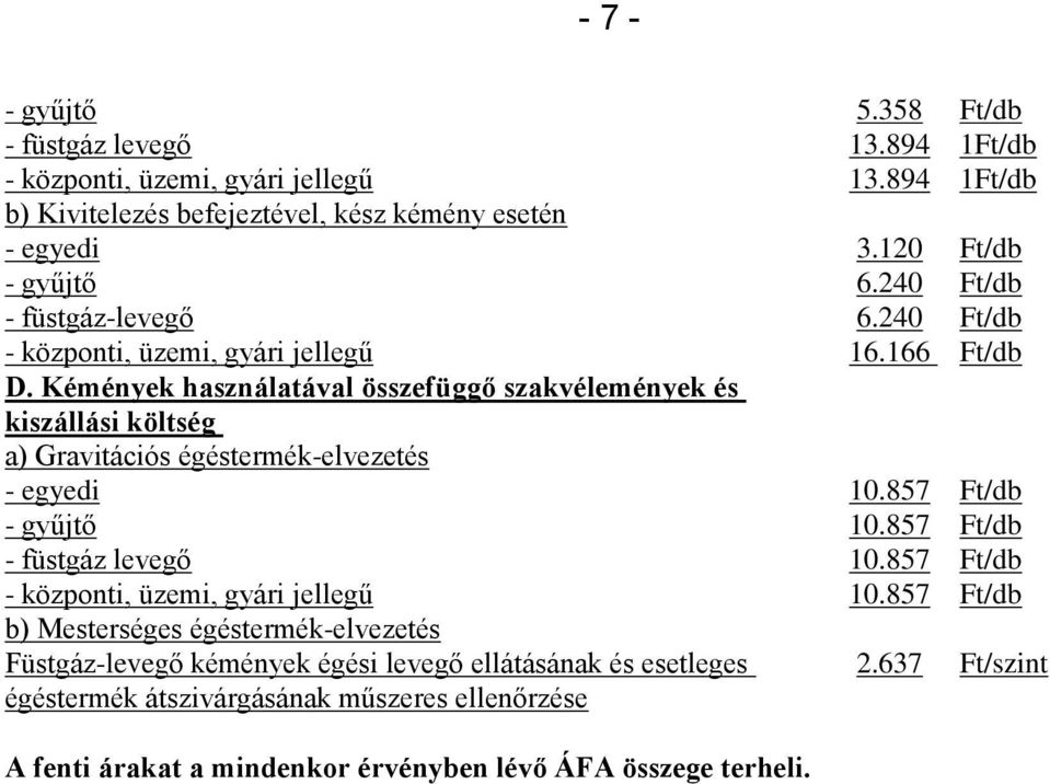Kémények használatával összefüggő szakvélemények és kiszállási költség a) Gravitációs égéstermék-elvezetés - egyedi 10.857 Ft/db - gyűjtő 10.857 Ft/db - füstgáz levegő 10.