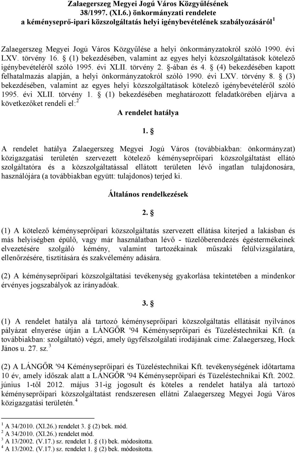 törvény 16. (1) bekezdésében, valamint az egyes helyi közszolgáltatások kötelező igénybevételéről szóló 1995. évi XLII. törvény 2. -ában és 4.