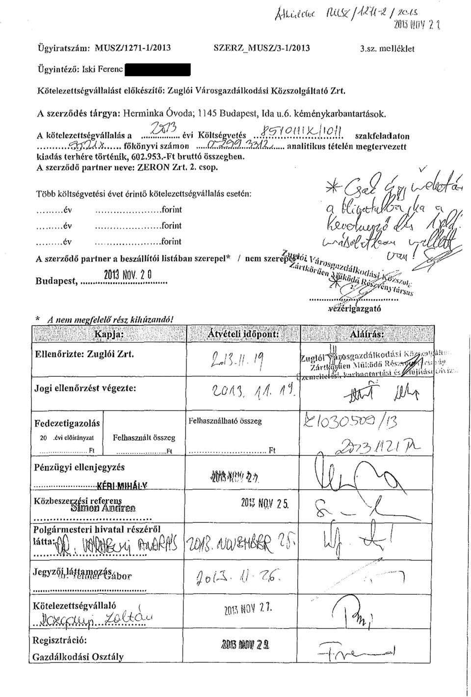 % főkönyvi számon (2~3! }3..!%>iL< analitikus tételén megtervezett kiadás terhére történik, 602.953.- bruttó összegben. A szerződő partner neve: ZERON Zrt. 2. csop.