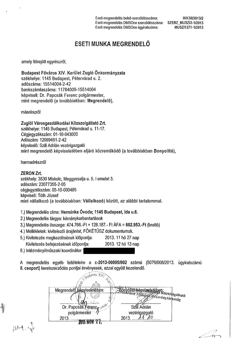 amely létrejött egyrészről, Budapest Főváros XIV. Kerület Zugló Önkormányzata székhelye: 1145 Budapest, Pétervárad u. 2. adószáma: 15514004-2-42 bankszámlaszáma: 11784009-15514004 képviseli: Dr.