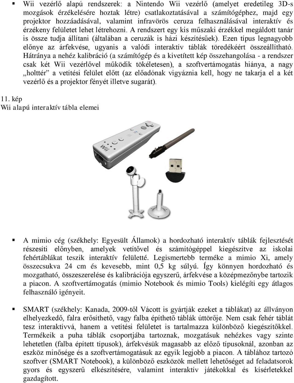 A rendszert egy kis műszaki érzékkel megáldott tanár is össze tudja állítani (általában a ceruzák is házi készítésűek).