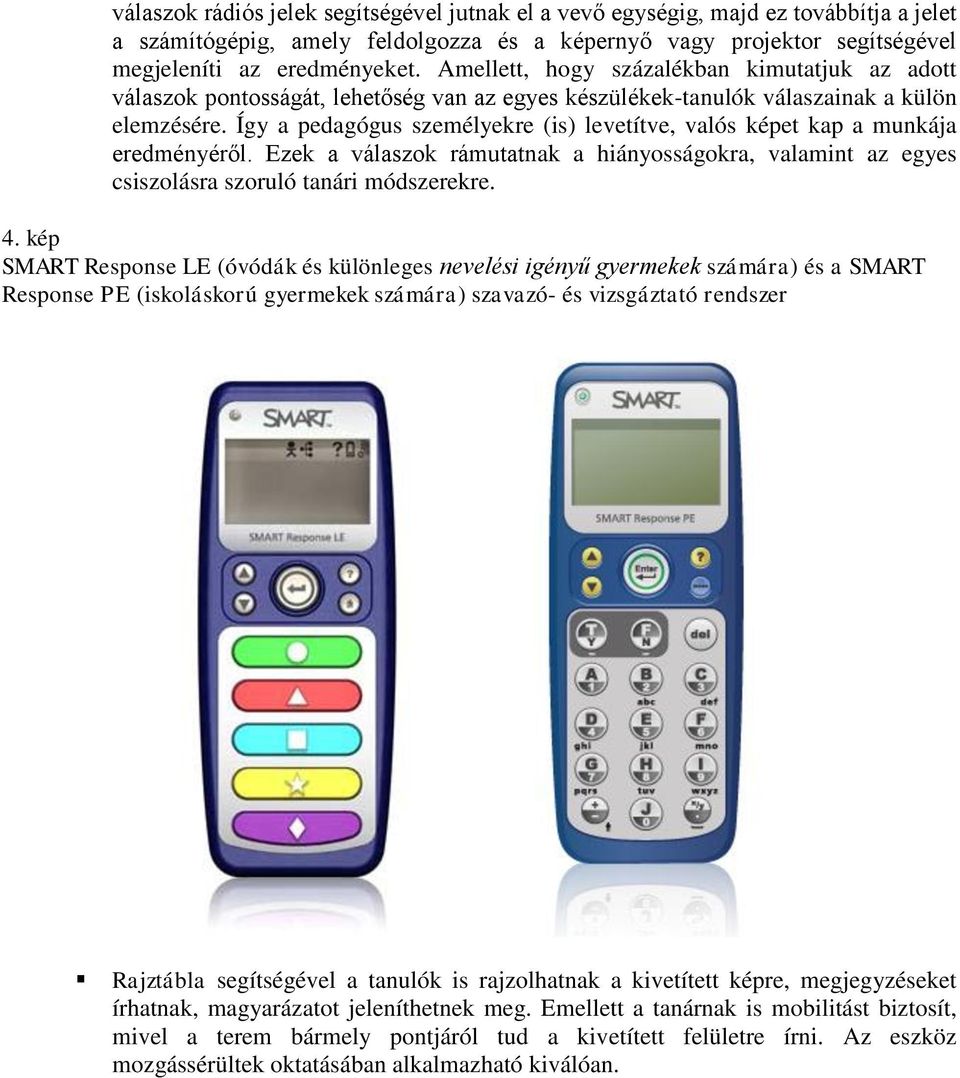 Így a pedagógus személyekre (is) levetítve, valós képet kap a munkája eredményéről. Ezek a válaszok rámutatnak a hiányosságokra, valamint az egyes csiszolásra szoruló tanári módszerekre. 4.