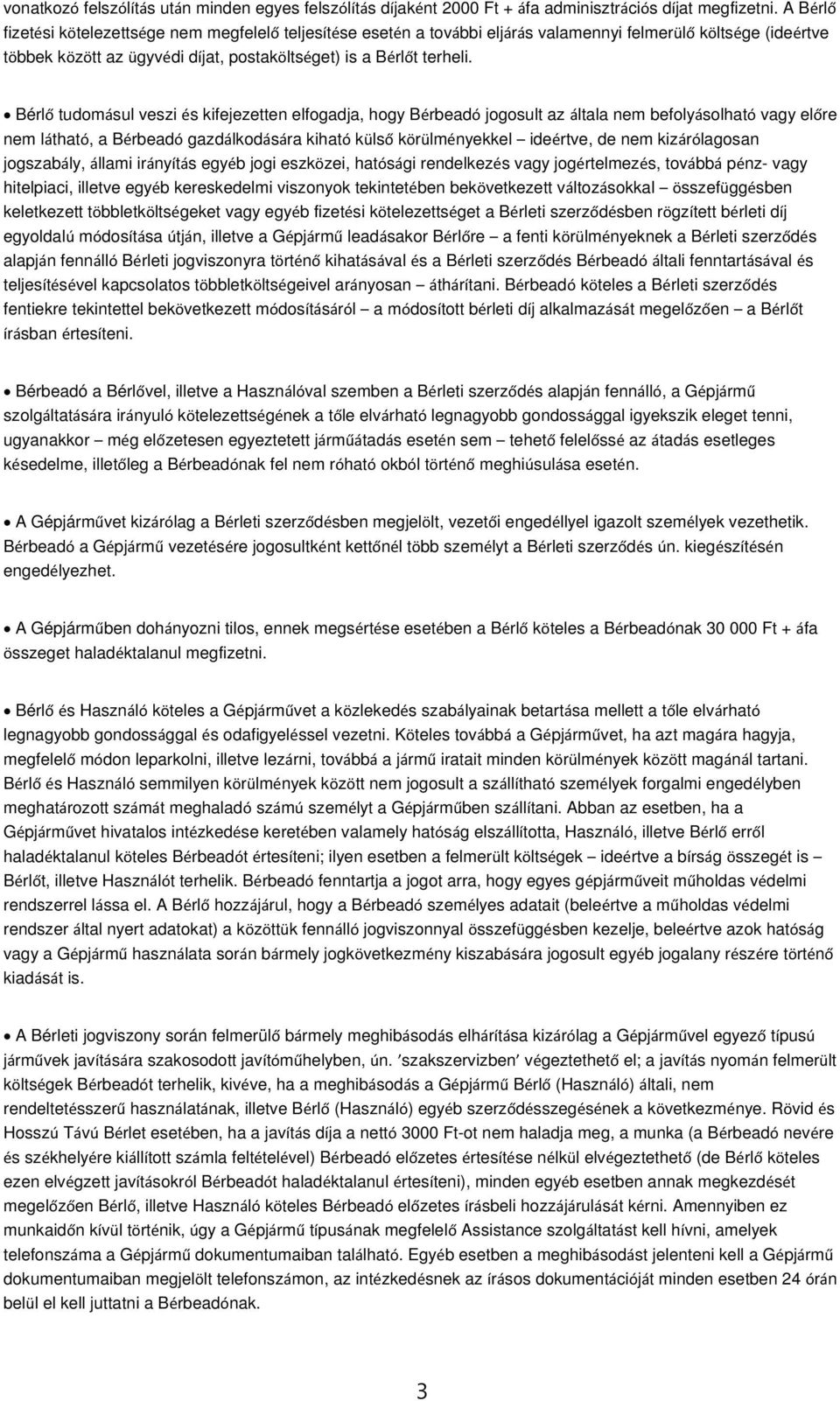 Bérlő tudomásul veszi és kifejezetten elfogadja, hogy Bérbeadó jogosult az általa nem befolyásolható vagy előre nem látható, a Bérbeadó gazdálkodására kiható külső körülményekkel ideértve, de nem