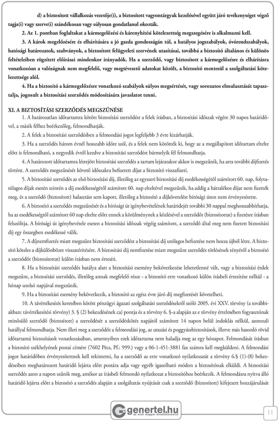 A károk megelőzésére és elhárítására a jó gazda gondosságán túl, a hatályos jogszabályok, óvórendszabályok, hatósági határozatok, szabványok, a biztosított felügyeleti szervének utasításai, továbbá a