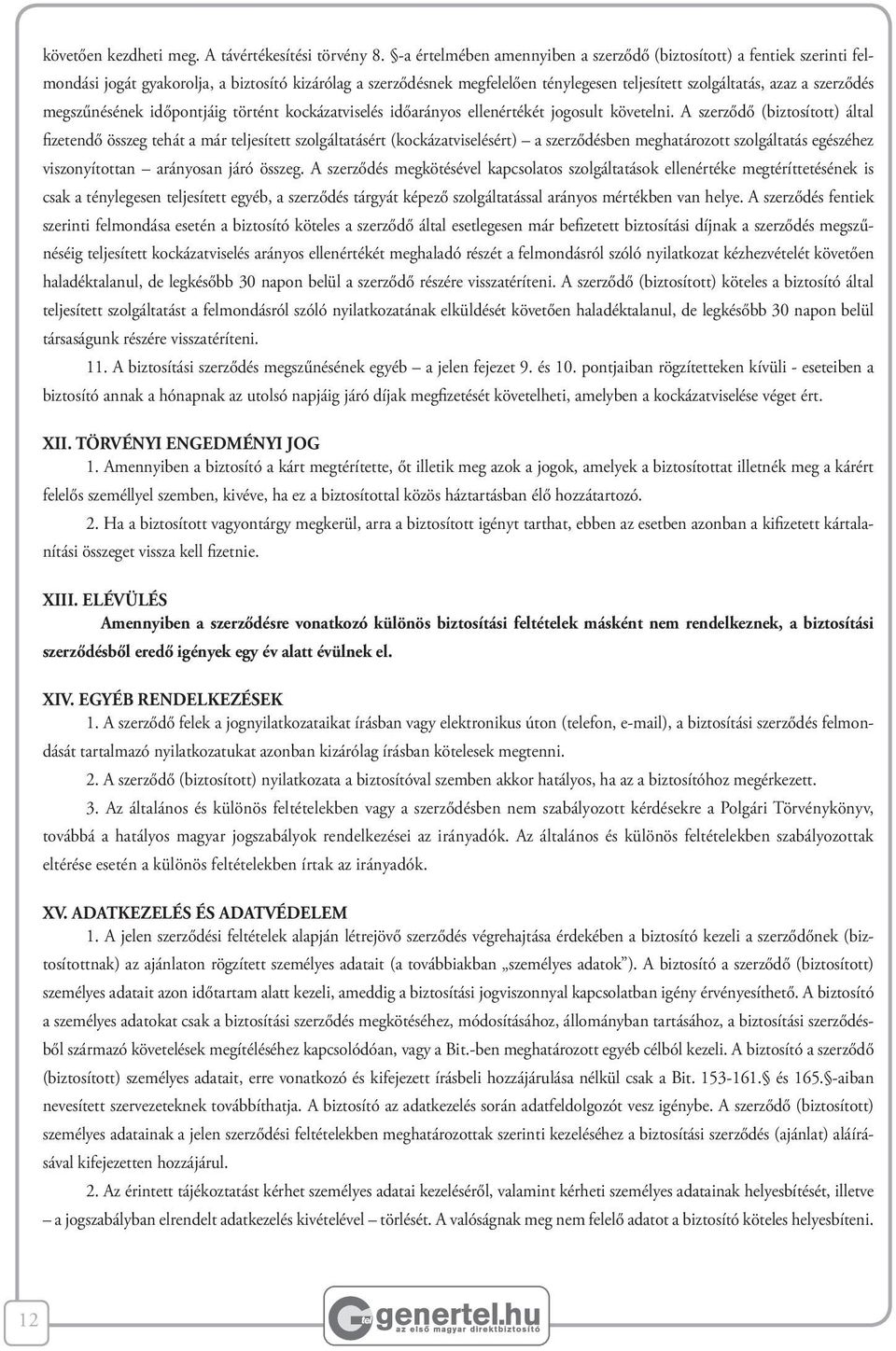 szerződés megszűnésének időpontjáig történt kockázatviselés időarányos ellenértékét jogosult követelni.