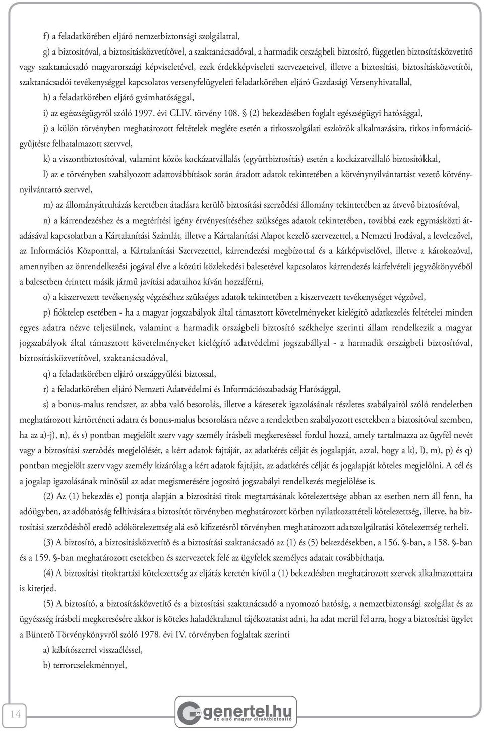feladatkörében eljáró Gazdasági Versenyhivatallal, h) a feladatkörében eljáró gyámhatósággal, i) az egészségügyről szóló 1997. évi CLIV. törvény 108.
