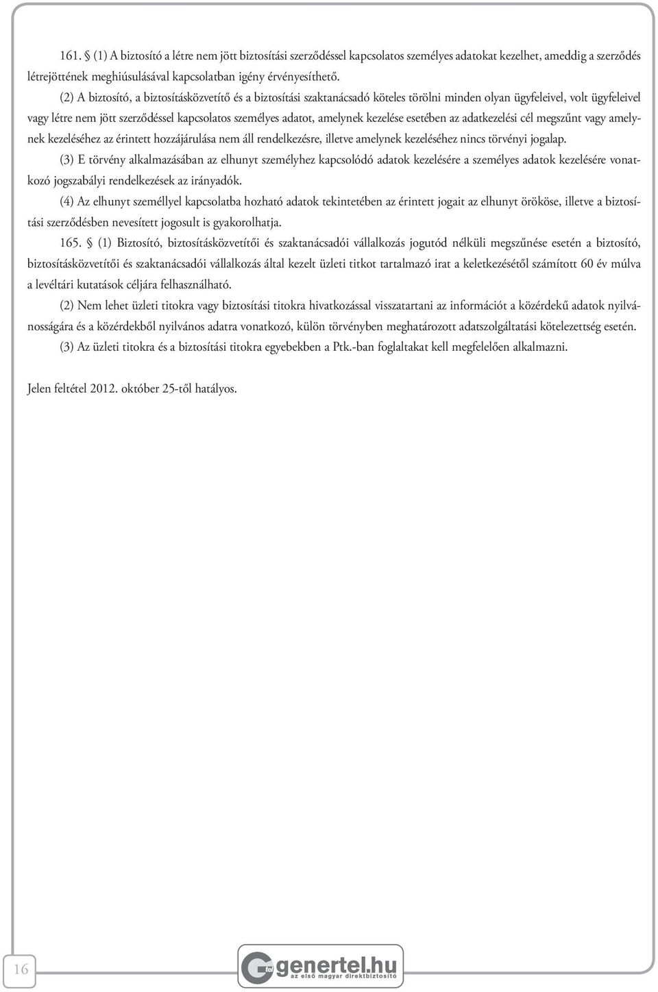 amelynek kezelése esetében az adatkezelési cél megszűnt vagy amelynek kezeléséhez az érintett hozzájárulása nem áll rendelkezésre, illetve amelynek kezeléséhez nincs törvényi jogalap.