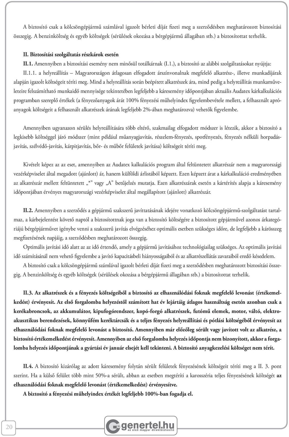 Amennyiben a biztosítási esemény nem minősül totálkárnak (I.1.