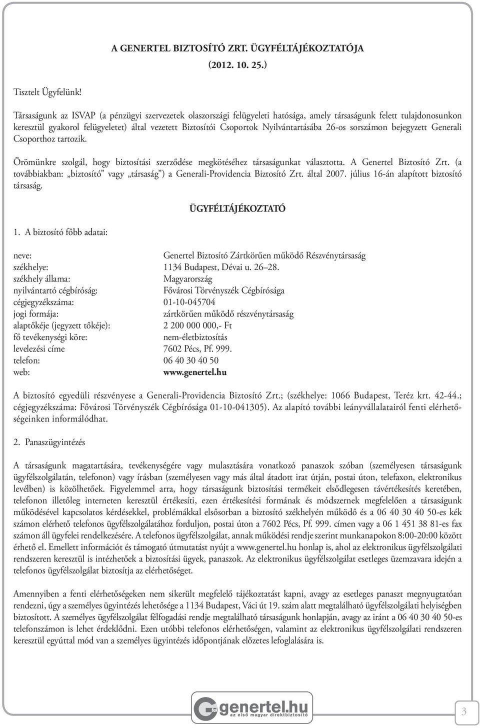 Nyilvántartásába 26-os sorszámon bejegyzett Generali Csoporthoz tartozik. Örömünkre szolgál, hogy biztosítási szerződése megkötéséhez társaságunkat választotta. A Genertel Biztosító Zrt.