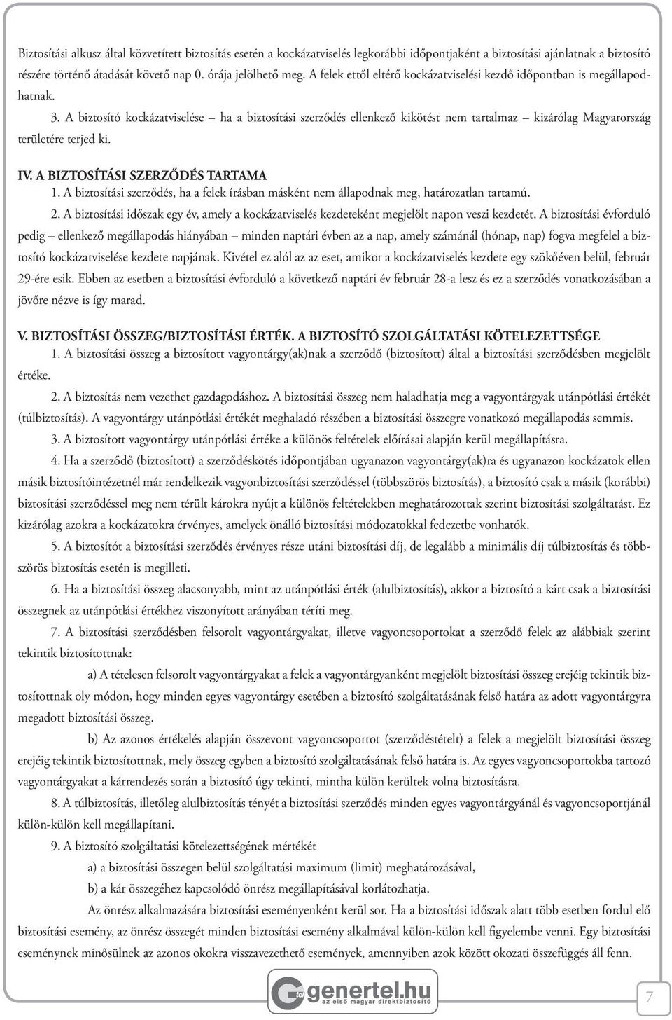 A biztosító kockázatviselése ha a biztosítási szerződés ellenkező kikötést nem tartalmaz kizárólag Magyarország területére terjed ki. IV. A biztosítási szerződés tartama 1.