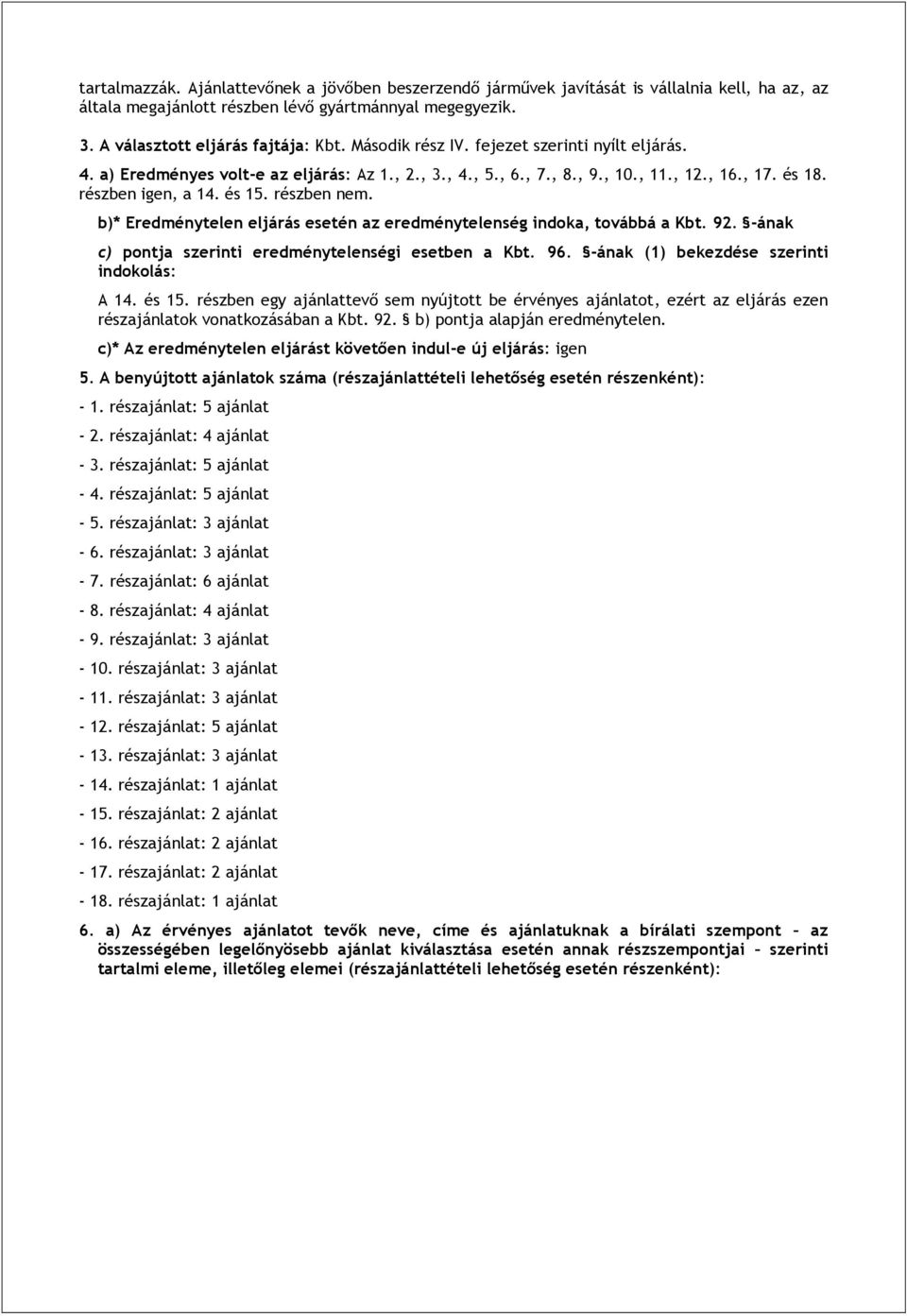 b)* Eredménytelen eljárás esetén az eredménytelenség indoka, továbbá a Kbt. 92. -ának c) pontja szerinti eredménytelenségi esetben a Kbt. 96. -ának (1) bekezde szerinti indokolás: A 14. 15.