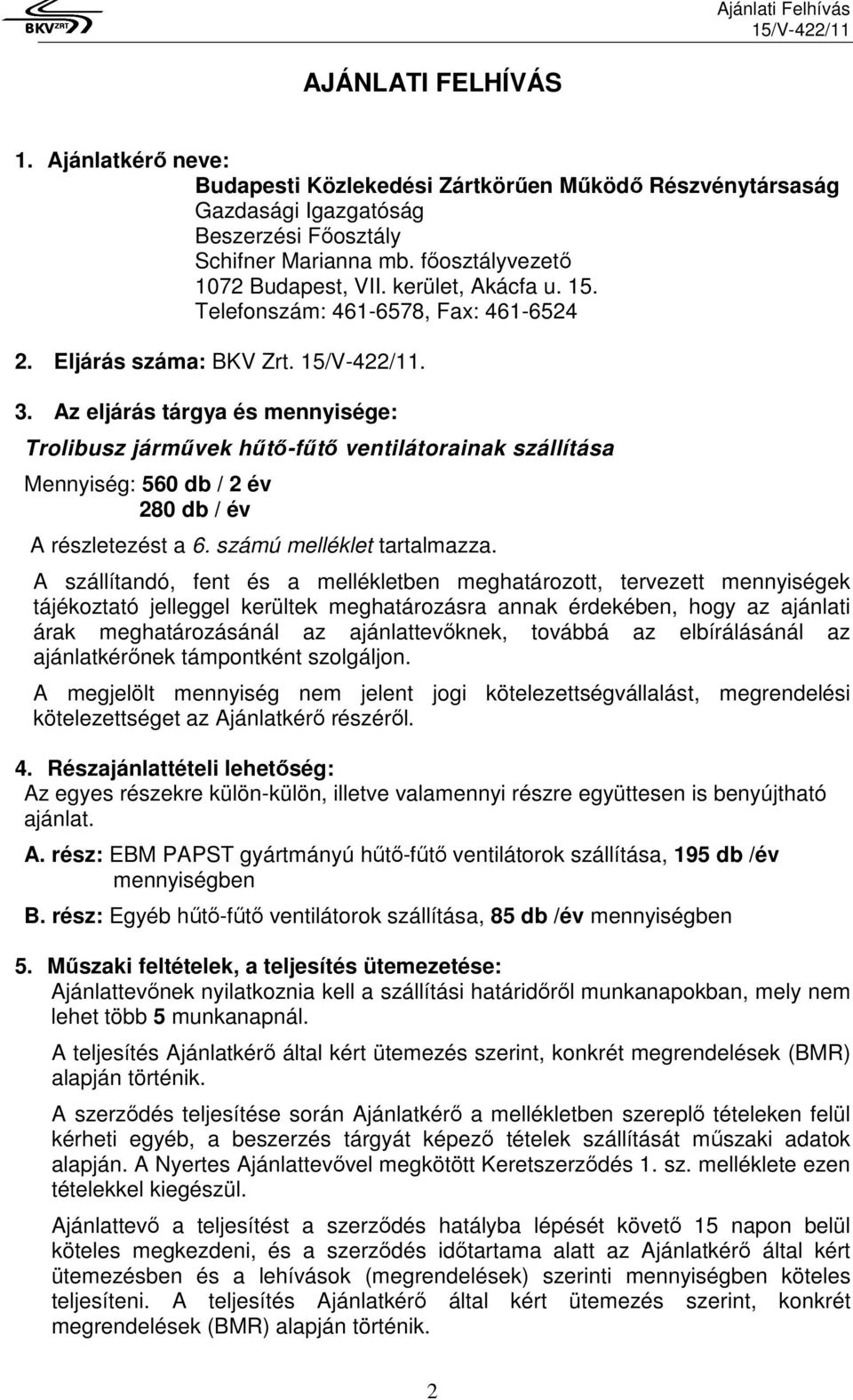 Az eljárás tárgya és mennyisége: Trolibusz járművek hűtő-fűtő ventilátorainak szállítása Mennyiség: 560 db / 2 év 280 db / év A részletezést a 6. számú melléklet tartalmazza.