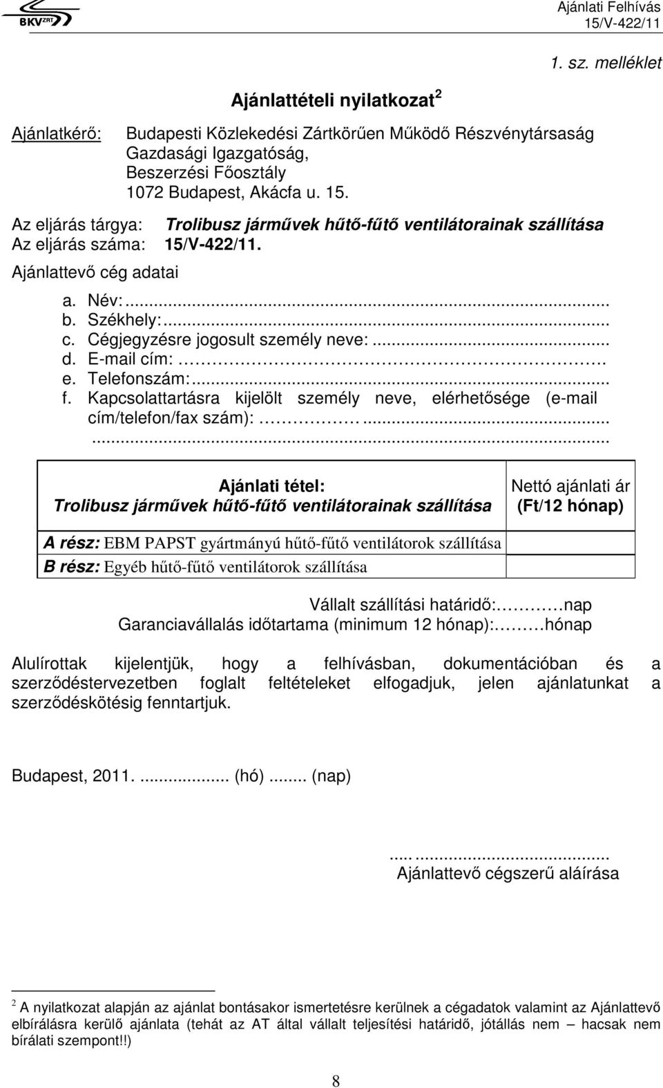 E-mail cím:. e. Telefonszám:... f. Kapcsolattartásra kijelölt személy neve, elérhetősége (e-mail cím/telefon/fax szám):.