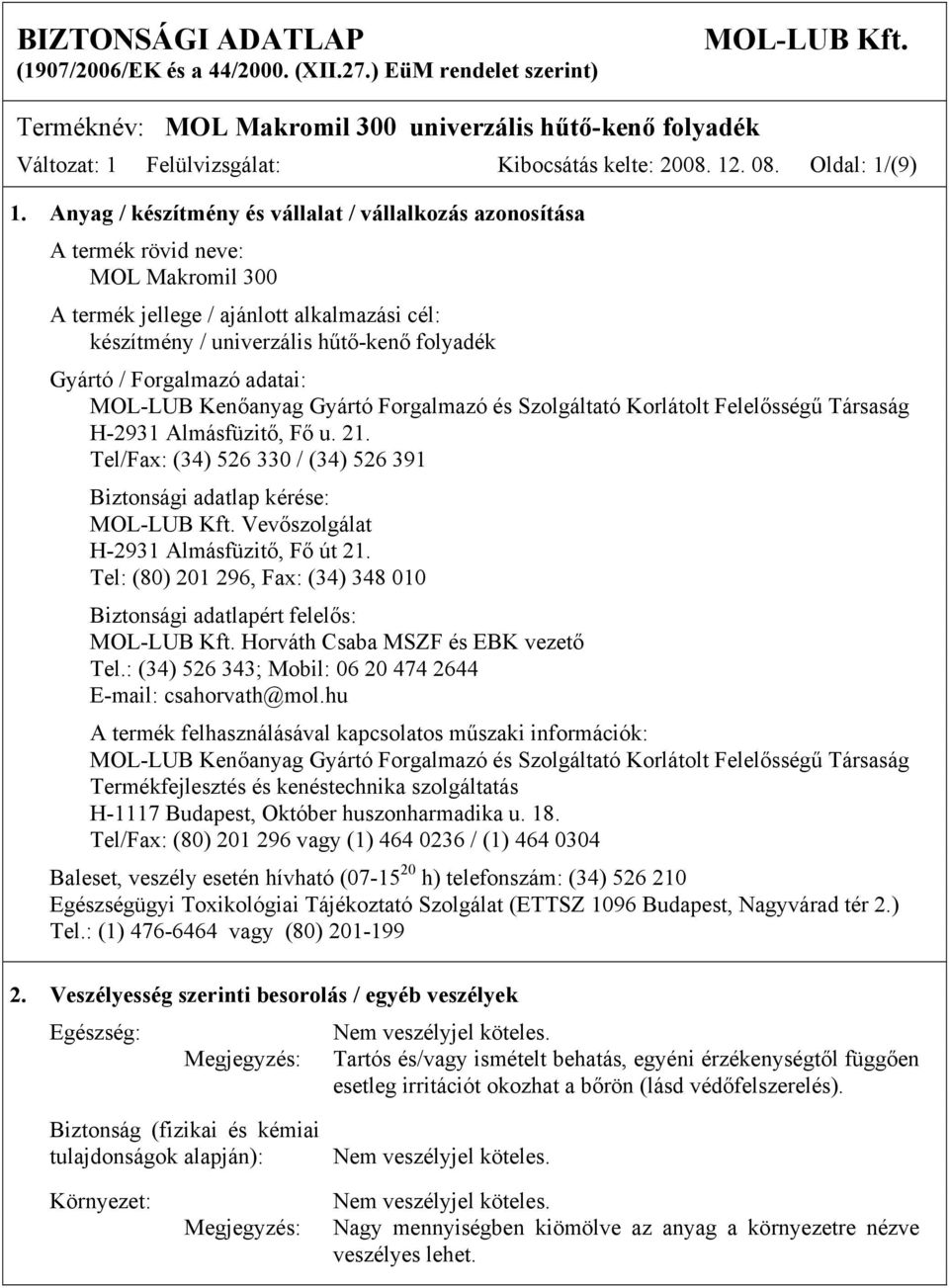 Anyag / készítmény és vállalat / vállalkozás azonosítása A termék rövid neve: MOL Makromil 300 A termék jellege / ajánlott alkalmazási cél: készítmény / univerzális hűtő-kenő folyadék Gyártó /