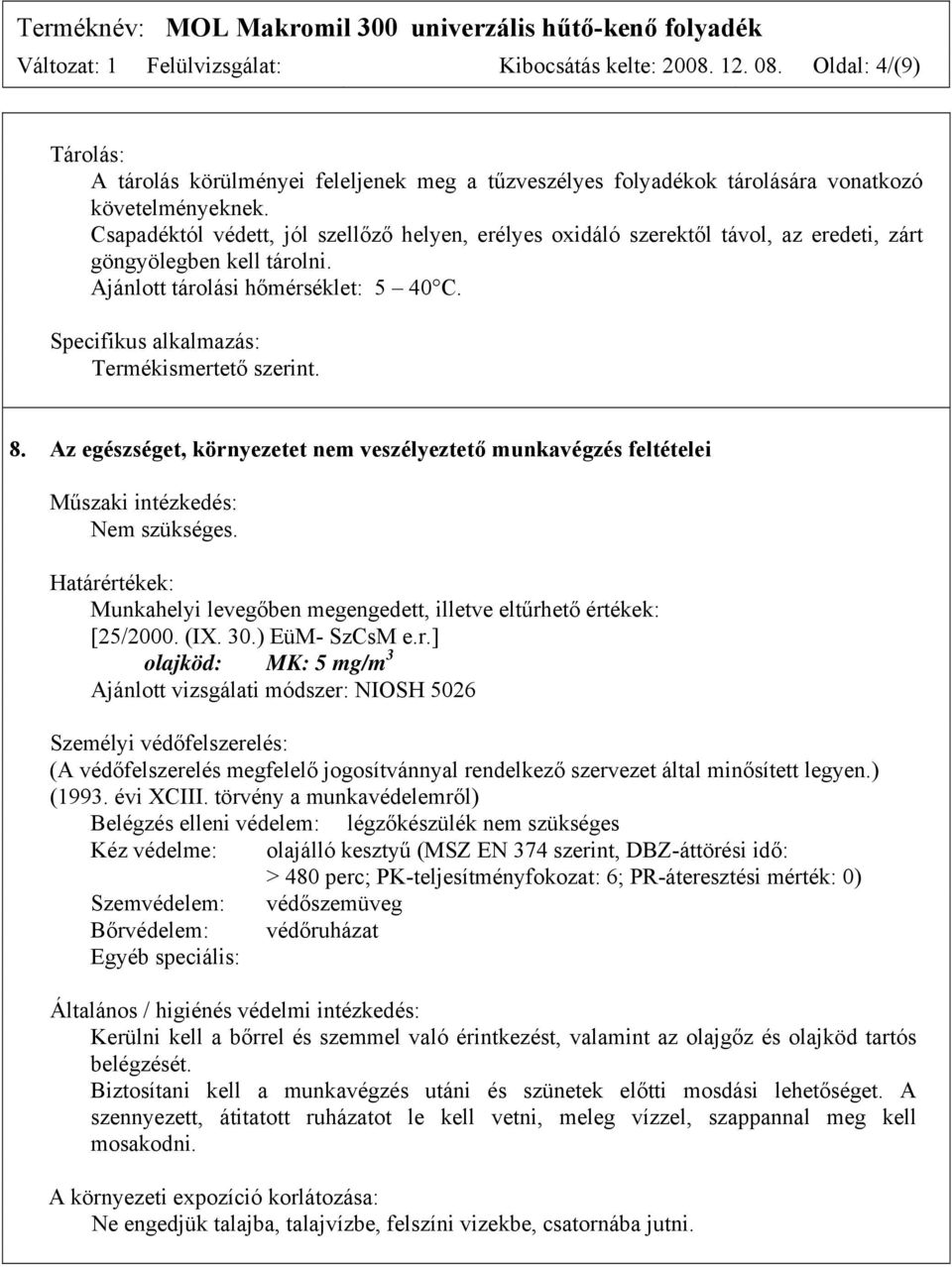 Specifikus alkalmazás: Termékismertető szerint. 8. Az egészséget, környezetet nem veszélyeztető munkavégzés feltételei Műszaki intézkedés: Nem szükséges.