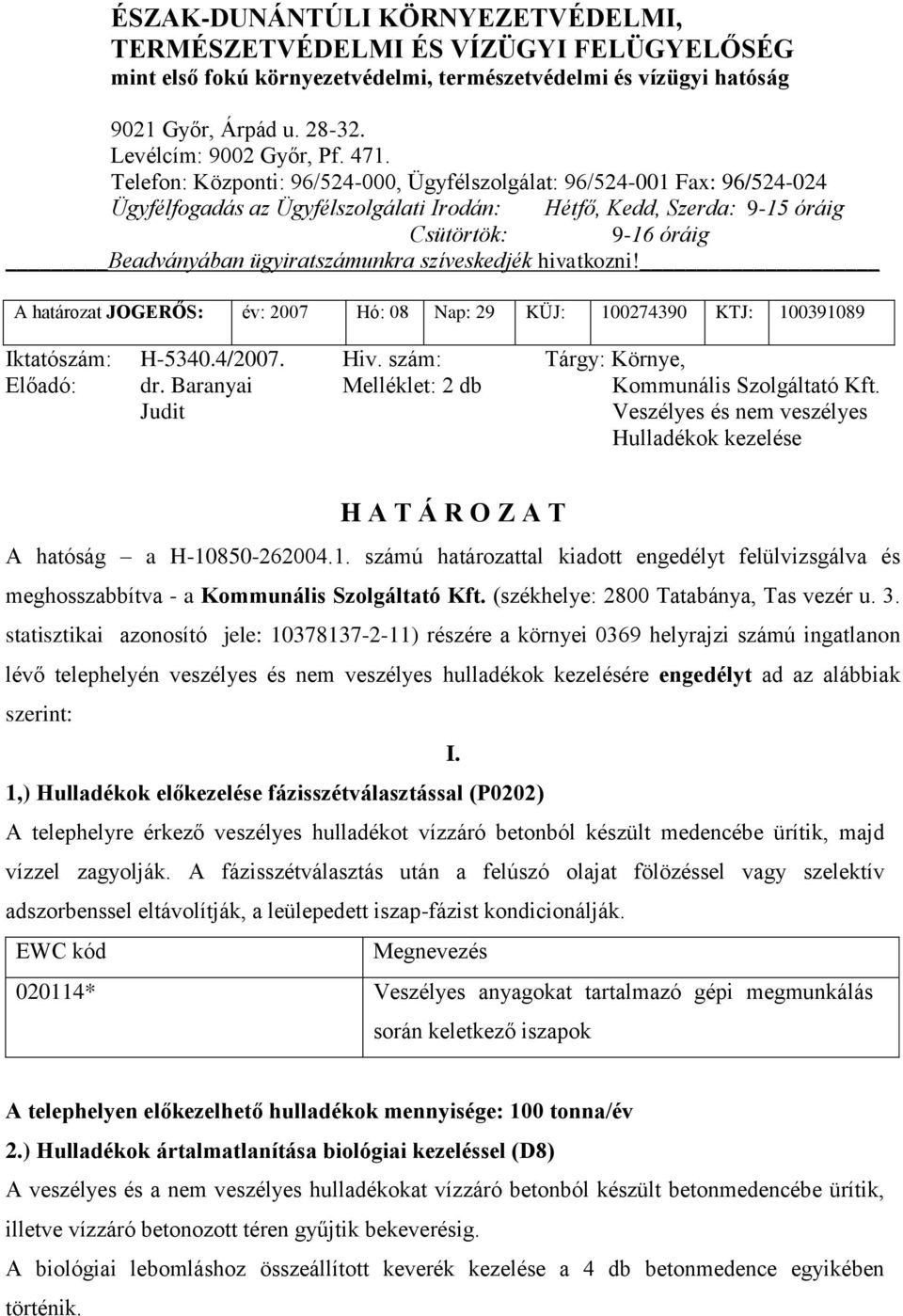 ügyiratszámunkra szíveskedjék hivatkozni! A határozat JOGERŐS: év: 2007 Hó: 08 Nap: 29 KÜJ: 100274390 KTJ: 100391089 Iktatószám: H-5340.4/2007. Hiv. szám: Tárgy: Környe, Előadó: dr.