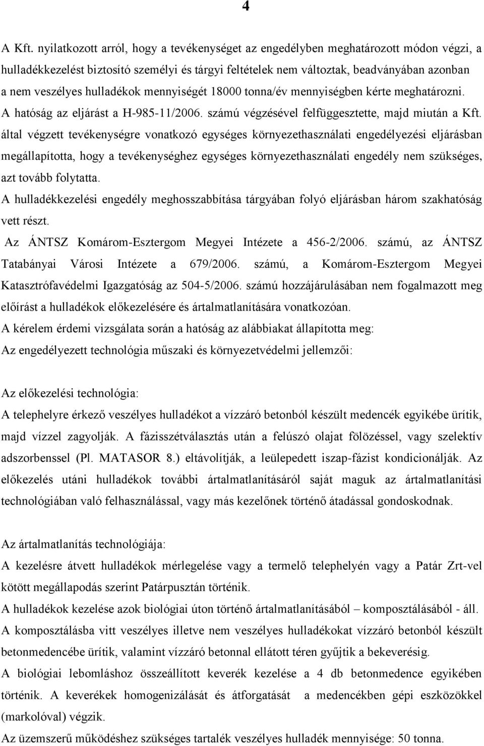 hulladékok mennyiségét 18000 tonna/év mennyiségben kérte meghatározni. A hatóság az eljárást a H-985-11/2006. számú végzésével felfüggesztette, majd miután a Kft.