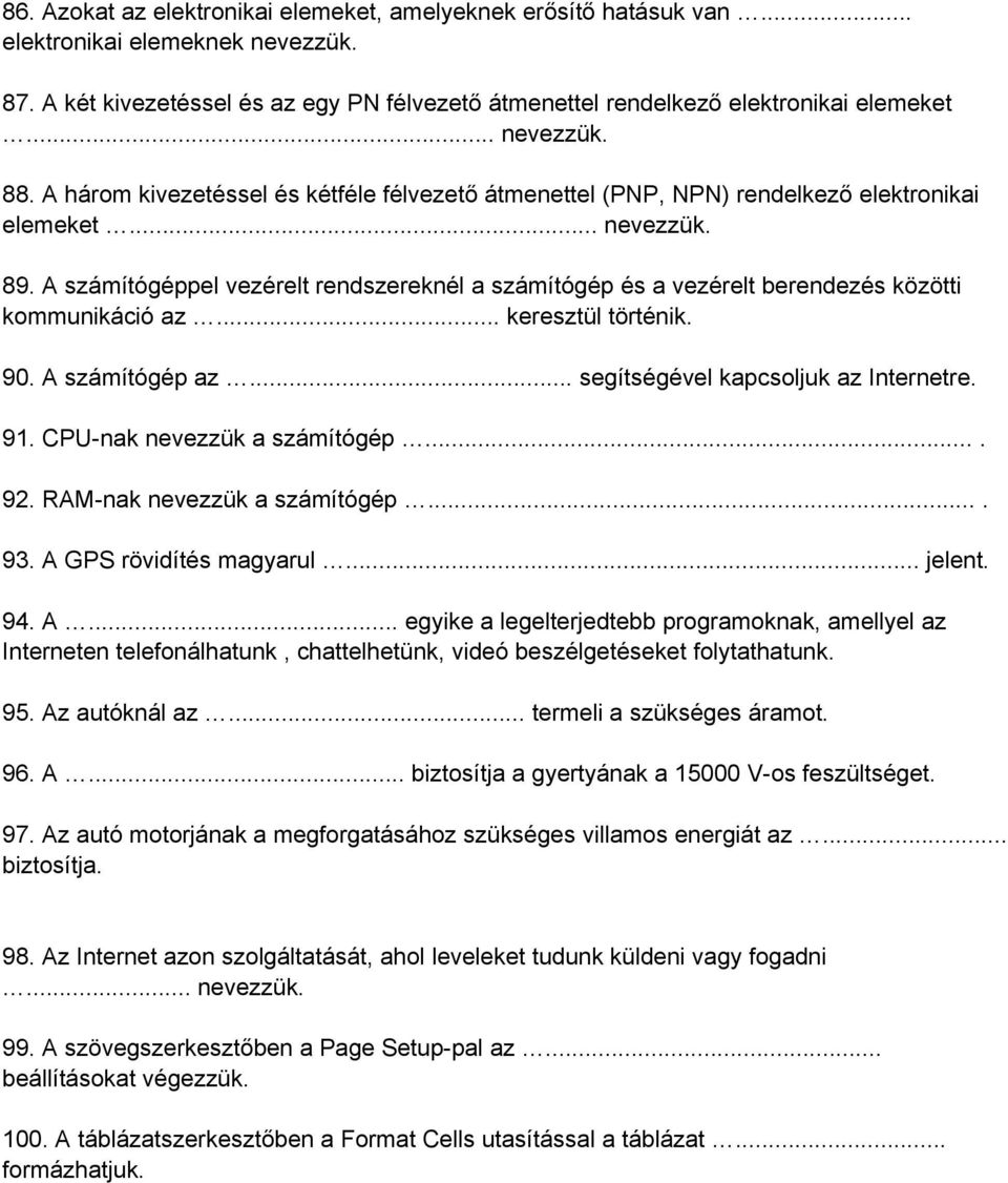 A számítógéppel vezérelt rendszereknél a számítógép és a vezérelt berendezés közötti kommunikáció az... keresztül történik. 90. A számítógép az... segítségével kapcsoljuk az Internetre. 91.