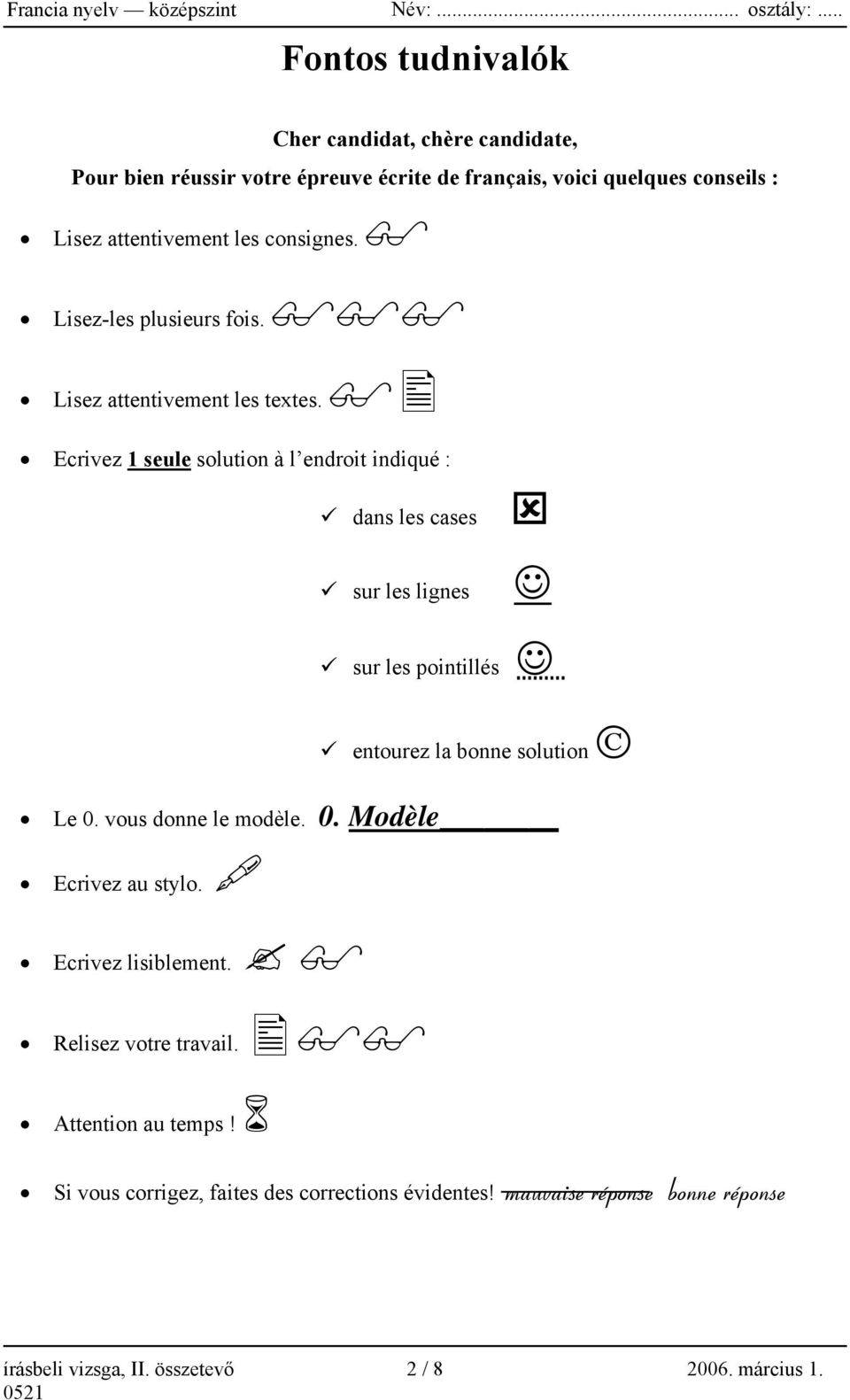 Ecrivez 1 seule solution à l endroit indiqué : dans les cases sur les lignes sur les pointillés entourez la bonne solution Le 0. vous donne le modèle.