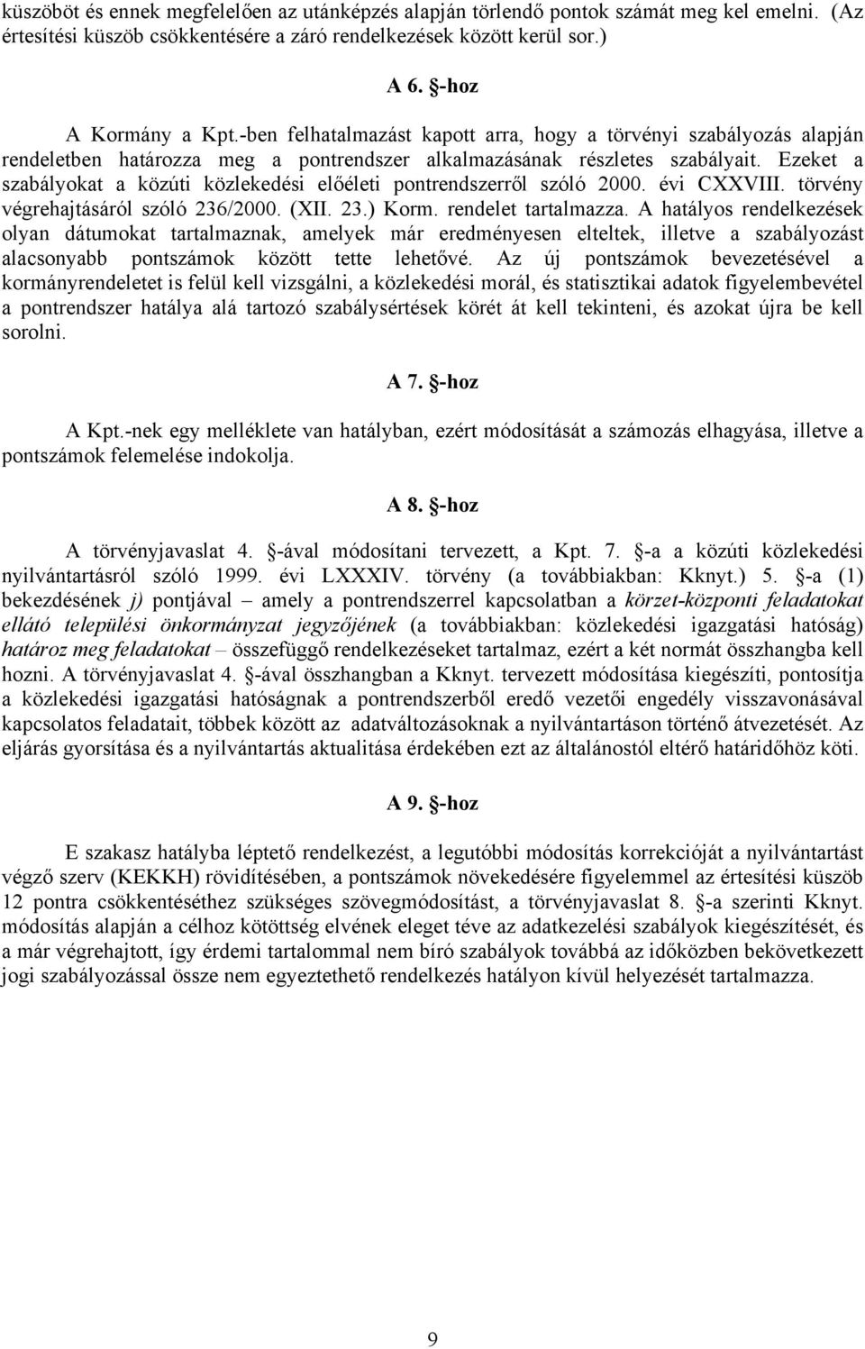 Ezeket a szabályokat a közúti közlekedési előéleti pontrendszerről szóló 2000. évi CXXVIII. törvény végrehajtásáról szóló 236/2000. (XII. 23.) Korm. rendelet tartalmazza.