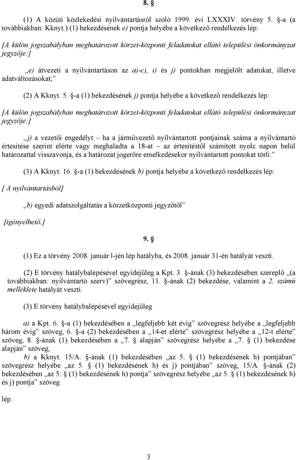 nyilvántartáson az a)-c), i) és j) pontokban megjelölt adatokat, illetve adatváltozásokat; (2) A Kknyt. 5.