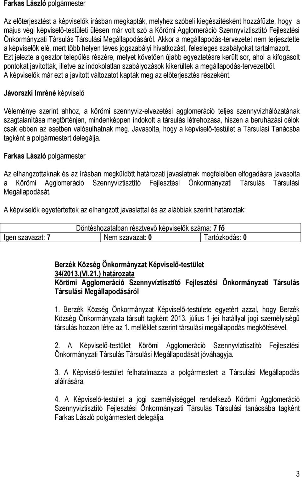 Akkor a megállapodás-tervezetet nem terjesztette a képviselők elé, mert több helyen téves jogszabályi hivatkozást, felesleges szabályokat tartalmazott.