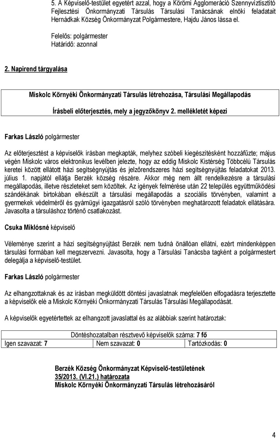 mellékletét képezi Az előterjesztést a képviselők írásban megkapták, melyhez szóbeli kiegészítésként hozzáfűzte; május végén Miskolc város elektronikus levélben jelezte, hogy az eddig Miskolc