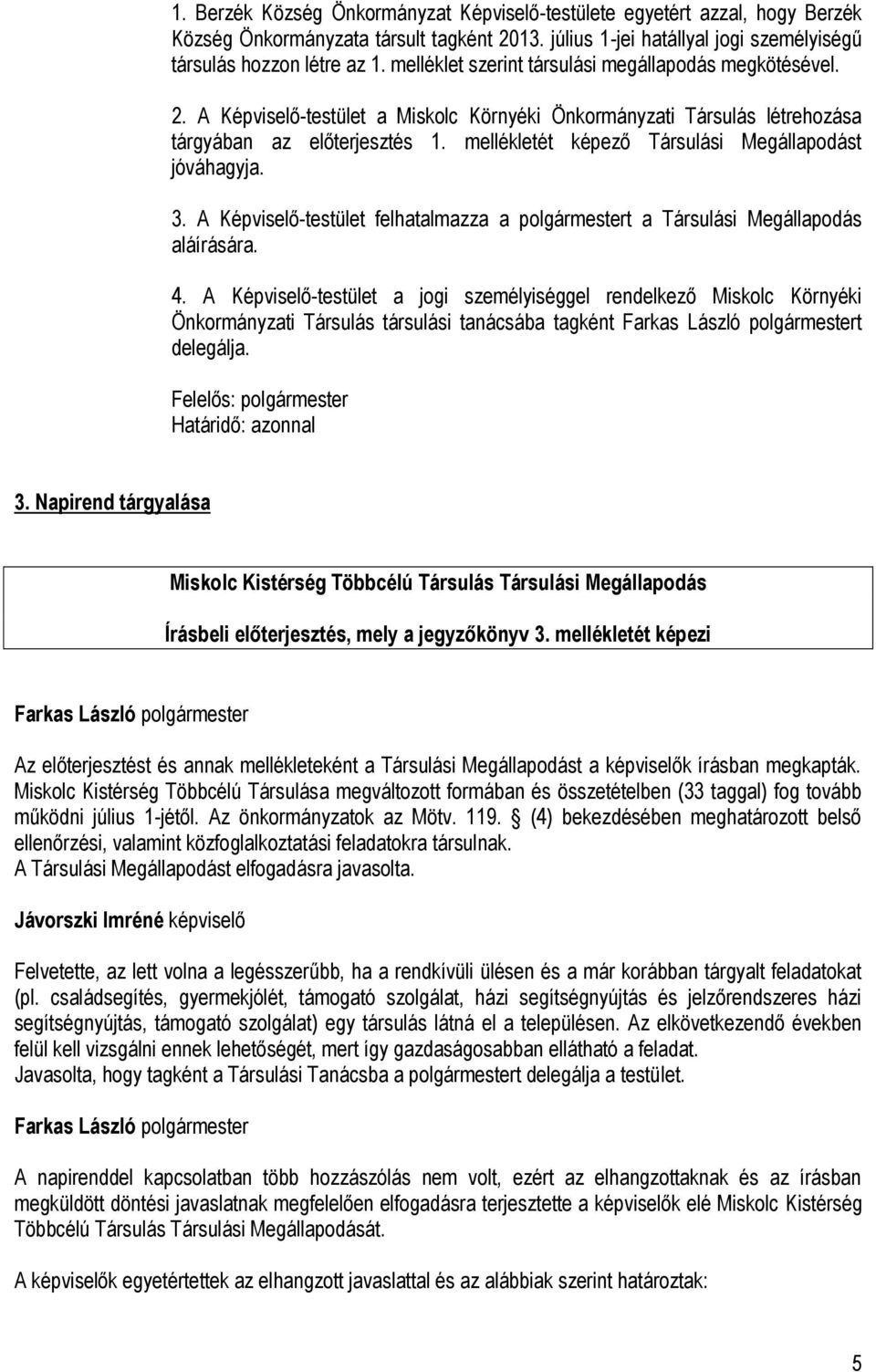 mellékletét képező Társulási Megállapodást jóváhagyja. 3. A Képviselő-testület felhatalmazza a polgármestert a Társulási Megállapodás aláírására. 4.