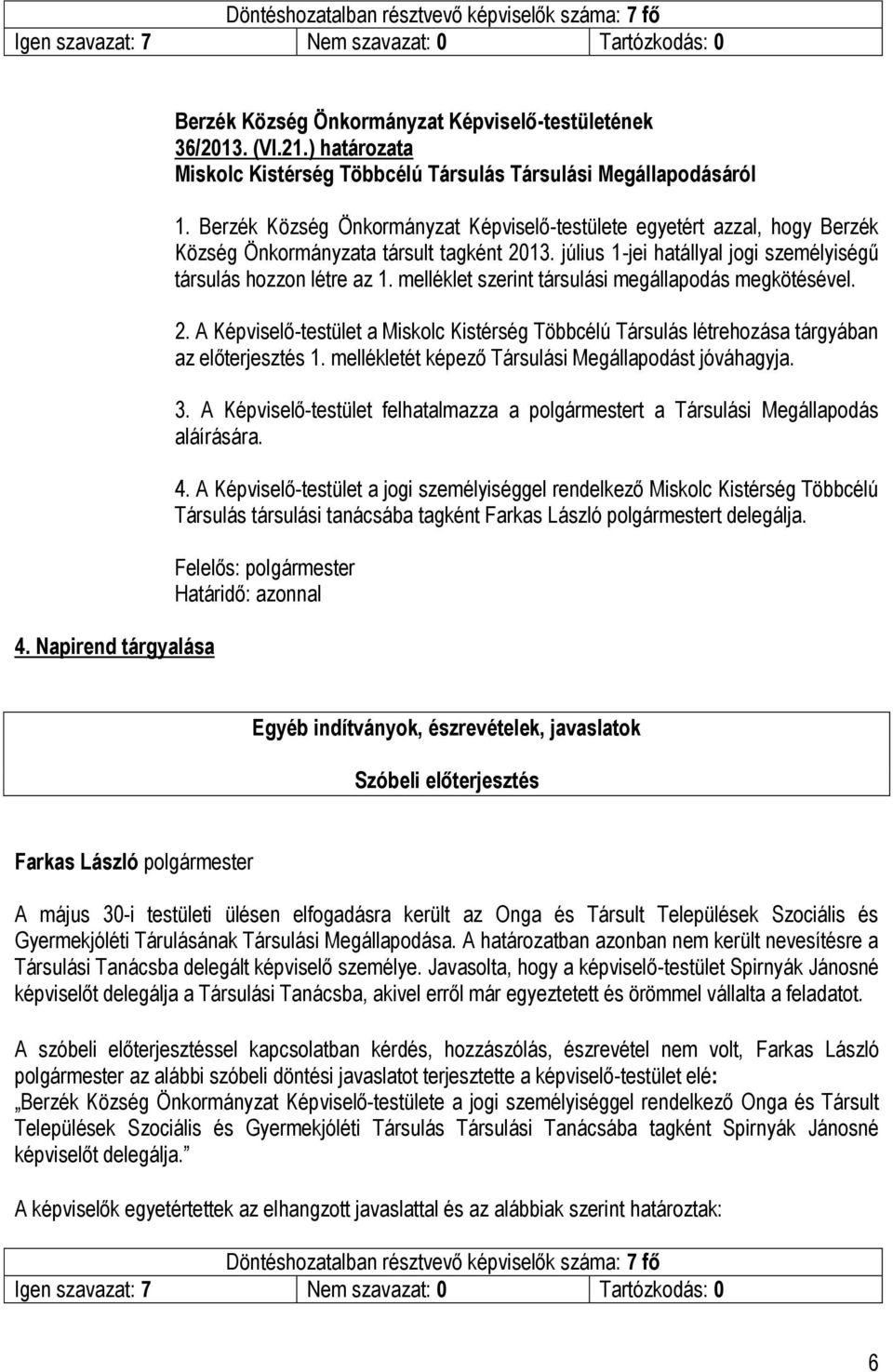 július 1-jei hatállyal jogi személyiségű társulás hozzon létre az 1. melléklet szerint társulási megállapodás megkötésével. 2.