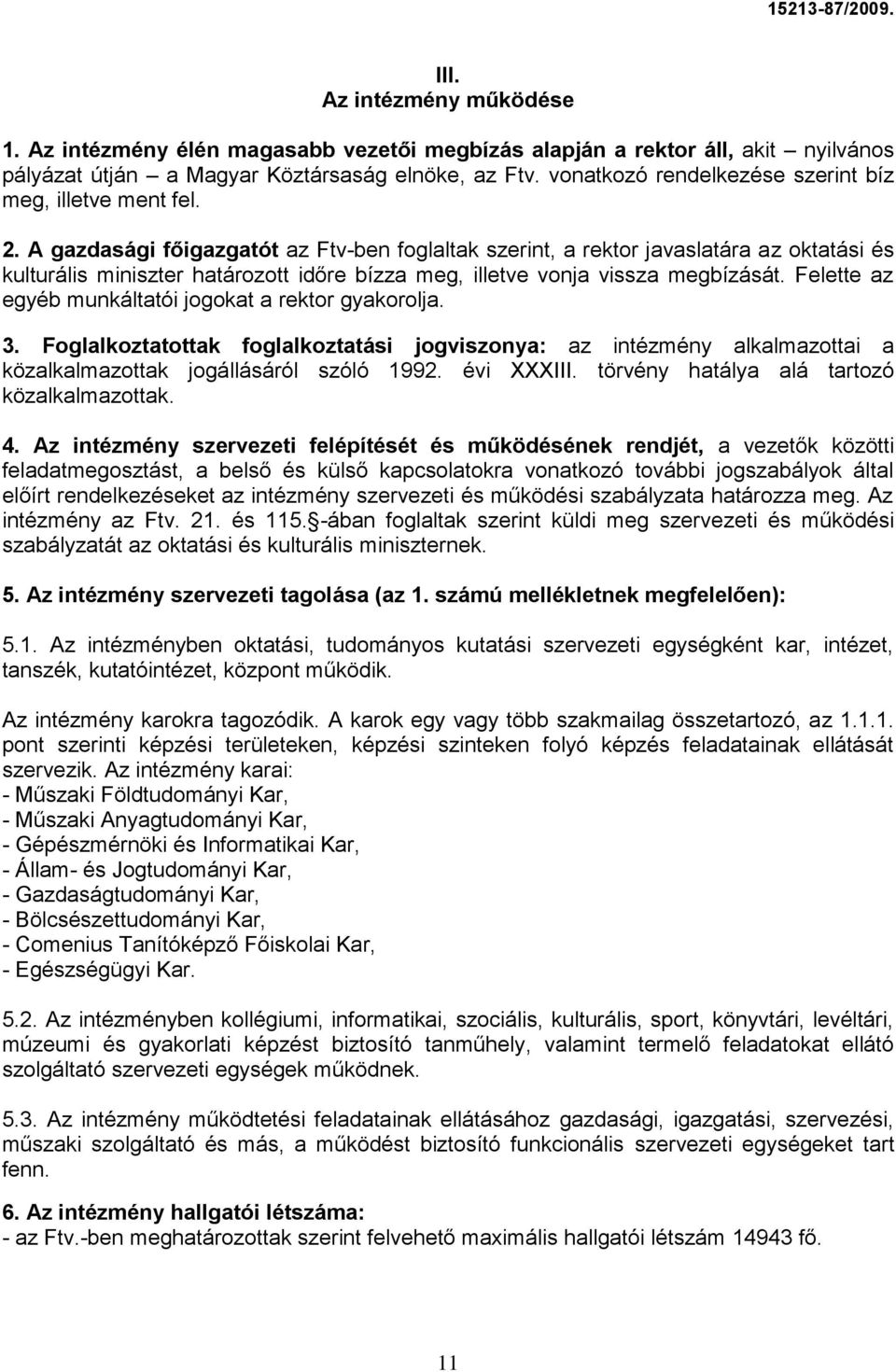 A gazdasági főigazgatót az Ftv-ben foglaltak szerint, a rektor javaslatára az oktatási és kulturális miniszter határozott időre bízza meg, illetve vonja vissza megbízását.