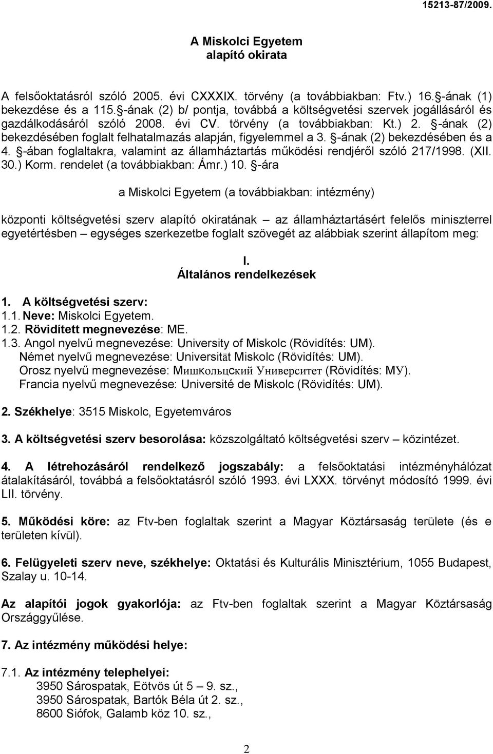 -ának (2) bekezdésében foglalt felhatalmazás alapján, figyelemmel a 3. -ának (2) bekezdésében és a 4. -ában foglaltakra, valamint az államháztartás működési rendjéről szóló 217/1998. (XII. 30.) Korm.