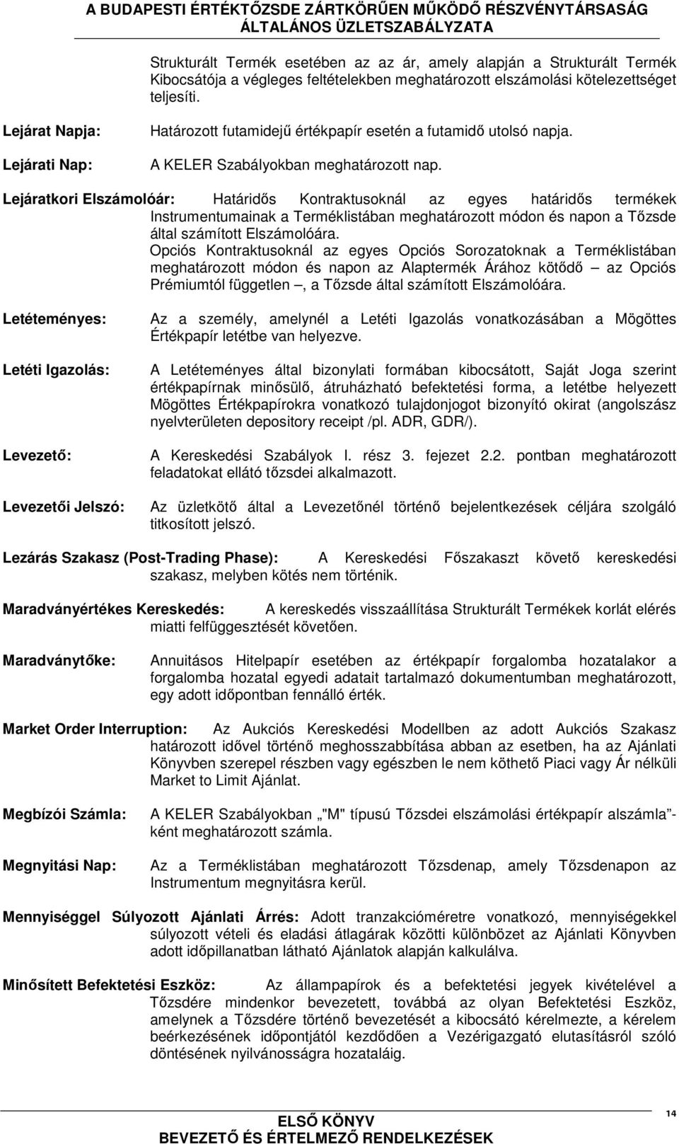 Lejáratkori Elszámolóár: Határidős Kontraktusoknál az egyes határidős termékek Instrumentumainak a Terméklistában meghatározott módon és napon a Tőzsde által számított Elszámolóára.