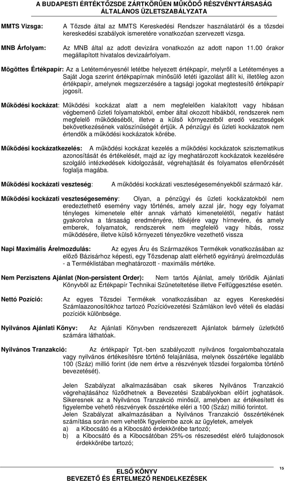 Mögöttes Értékpapír: Az a Letéteményesnél letétbe helyezett értékpapír, melyről a Letéteményes a Saját Joga szerint értékpapírnak minősülő letéti igazolást állít ki, illetőleg azon értékpapír,