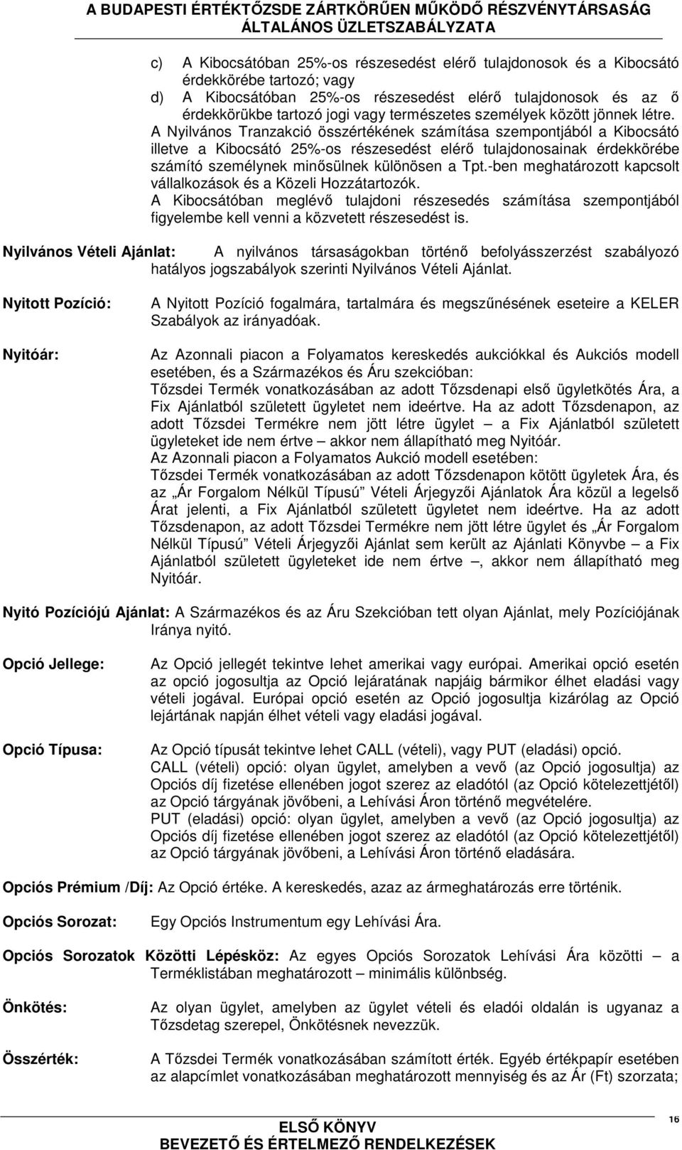 A Nyilvános Tranzakció összértékének számítása szempontjából a Kibocsátó illetve a Kibocsátó 25%-os részesedést elérő tulajdonosainak érdekkörébe számító személynek minősülnek különösen a Tpt.