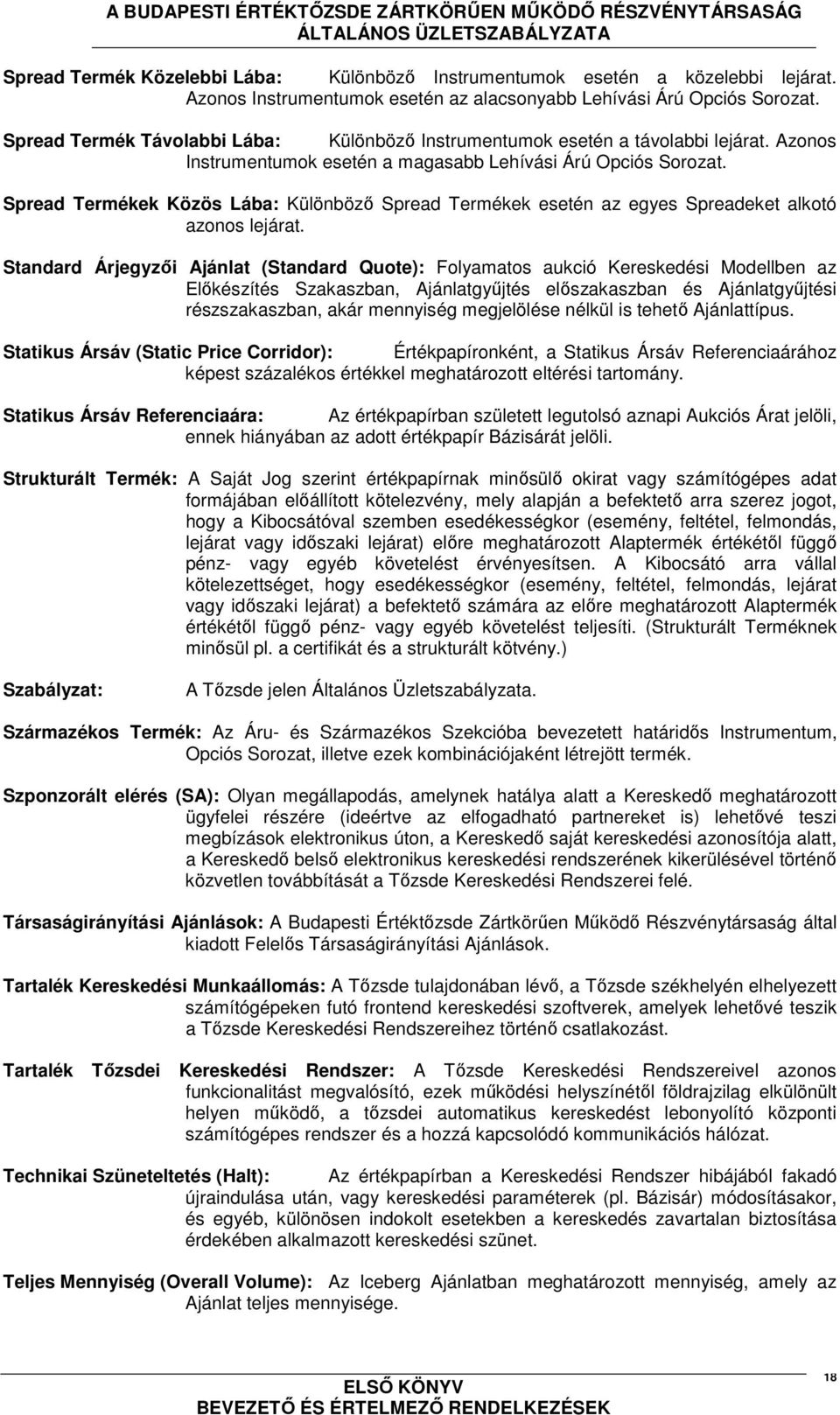 Spread Termékek Közös Lába: Különböző Spread Termékek esetén az egyes Spreadeket alkotó azonos lejárat.