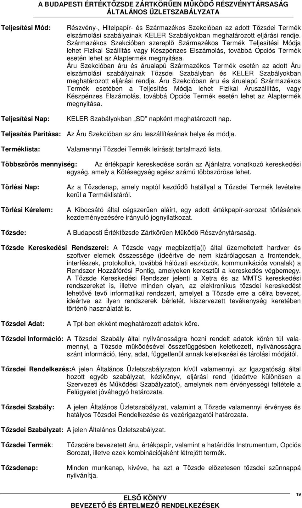 Áru Szekcióban áru és árualapú Származékos Termék esetén az adott Áru elszámolási szabályainak Tőzsdei Szabályban és KELER Szabályokban meghatározott eljárási rendje.