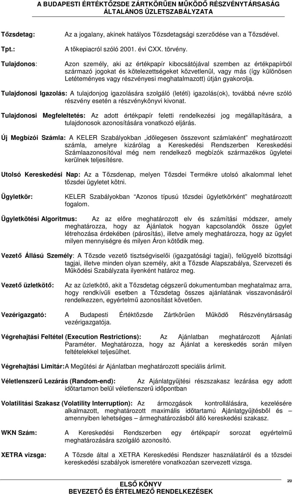 gyakorolja. Tulajdonosi Igazolás: A tulajdonjog igazolására szolgáló (letéti) igazolás(ok), továbbá névre szóló részvény esetén a részvénykönyvi kivonat.