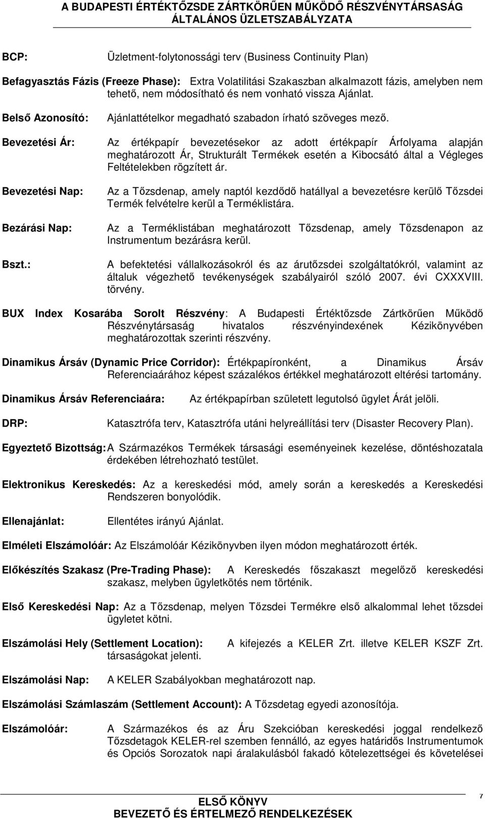 Bevezetési Ár: Az értékpapír bevezetésekor az adott értékpapír Árfolyama alapján meghatározott Ár, Strukturált Termékek esetén a Kibocsátó által a Végleges Feltételekben rögzített ár.