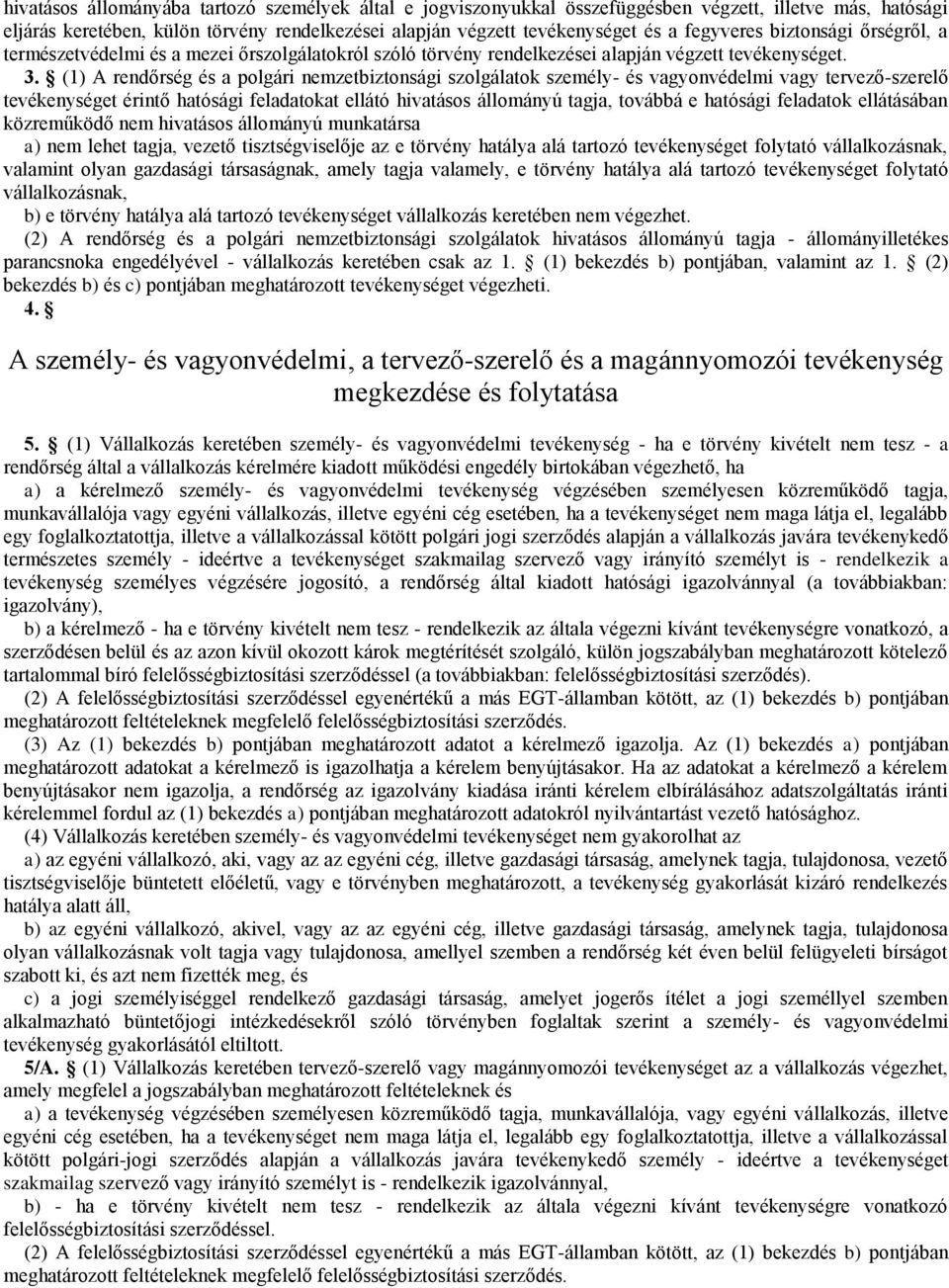 (1) A rendőrség és a polgári nemzetbiztonsági szolgálatok személy- és vagyonvédelmi vagy tervező-szerelő tevékenységet érintő hatósági feladatokat ellátó hivatásos állományú tagja, továbbá e hatósági