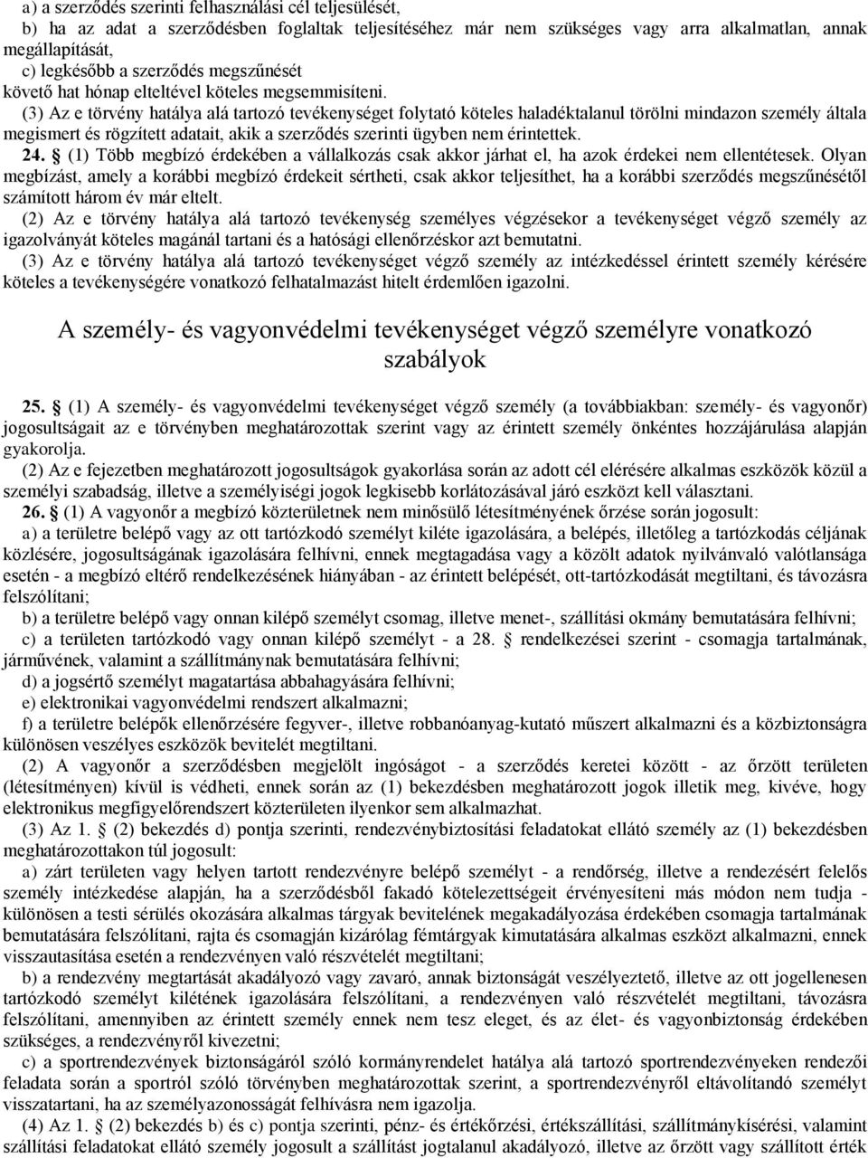 (3) Az e törvény hatálya alá tartozó tevékenységet folytató köteles haladéktalanul törölni mindazon személy általa megismert és rögzített adatait, akik a szerződés szerinti ügyben nem érintettek. 24.