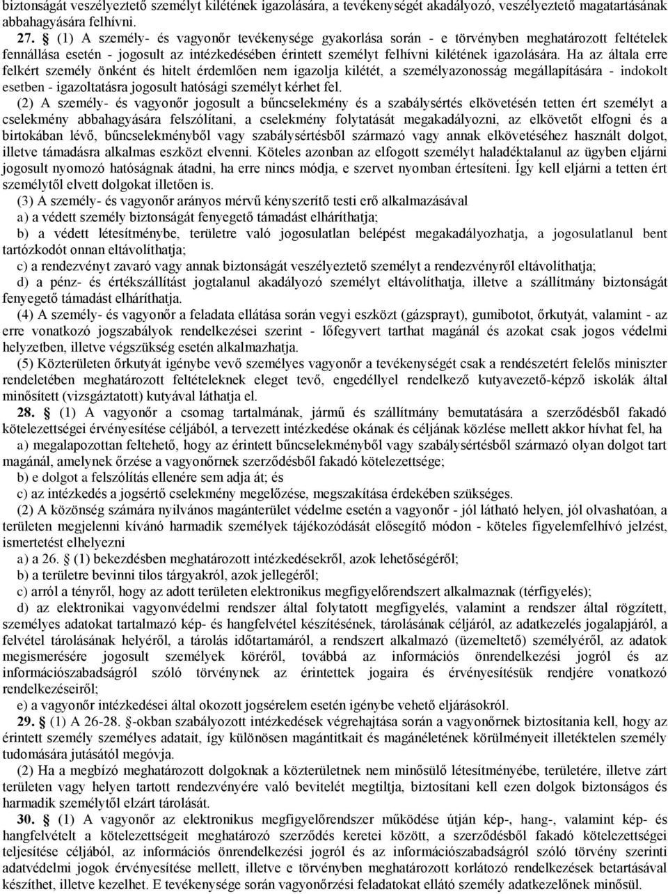 Ha az általa erre felkért személy önként és hitelt érdemlően nem igazolja kilétét, a személyazonosság megállapítására - indokolt esetben - igazoltatásra jogosult hatósági személyt kérhet fel.