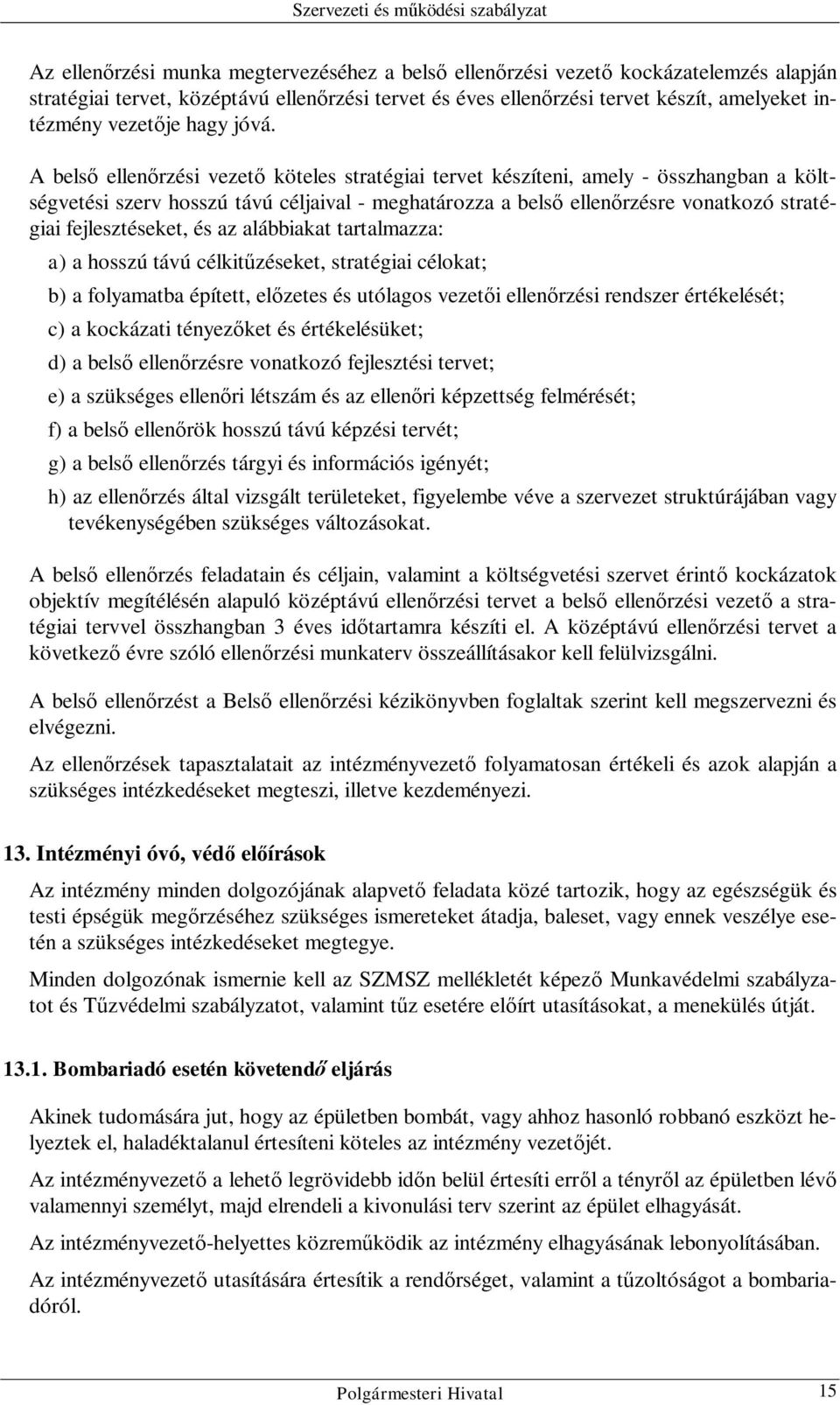 A belső ellenőrzési vezető köteles stratégiai tervet készíteni, amely - összhangban a költségvetési szerv hosszú távú céljaival - meghatározza a belső ellenőrzésre vonatkozó stratégiai