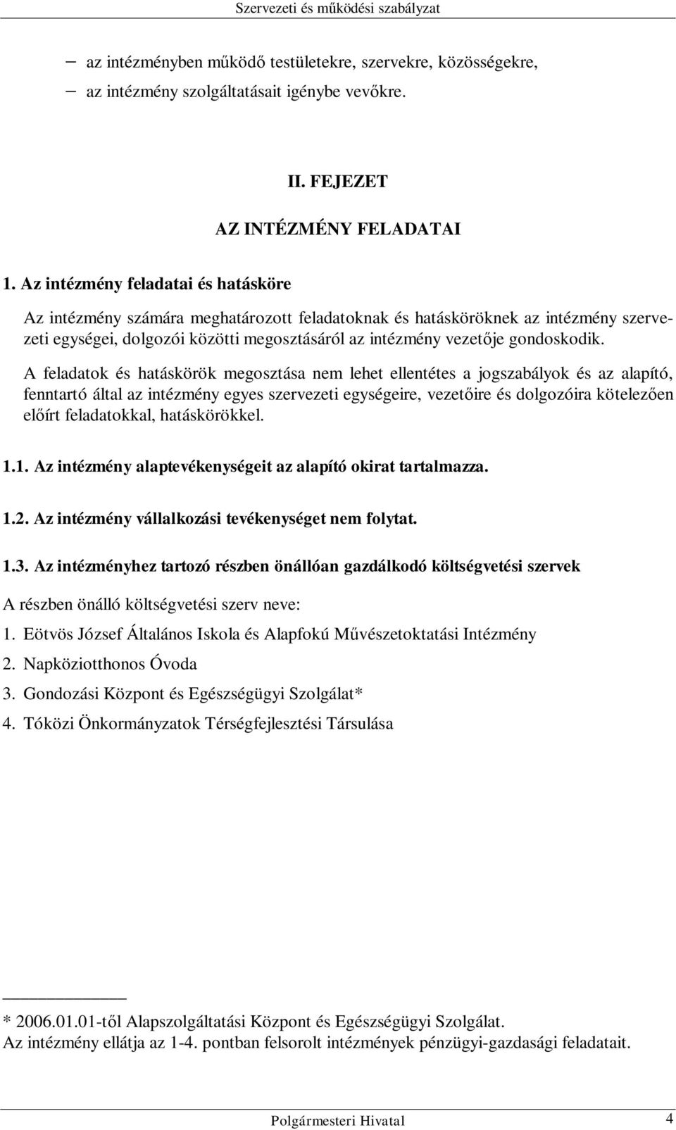 A feladatok és hatáskörök megosztása nem lehet ellentétes a jogszabályok és az alapító, fenntartó által az intézmény egyes szervezeti egységeire, vezetőire és dolgozóira kötelezően előírt