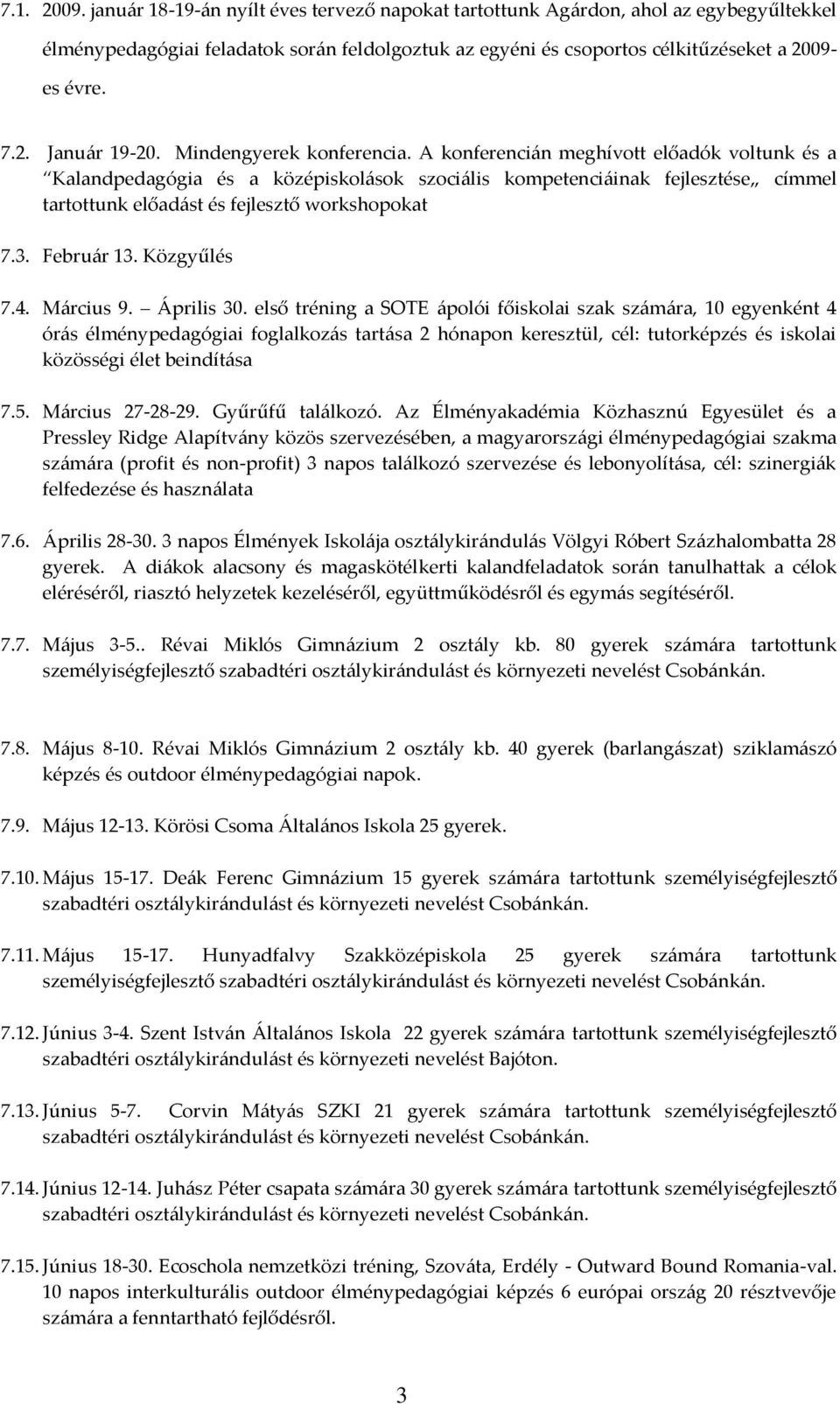 A konferenci{n meghívott előadók voltunk és a Kalandpedagógia és a középiskol{sok szoci{lis kompetenci{inak fejlesztése címmel tartottunk előad{st és fejlesztő workshopokat 7.3. Febru{r 13.