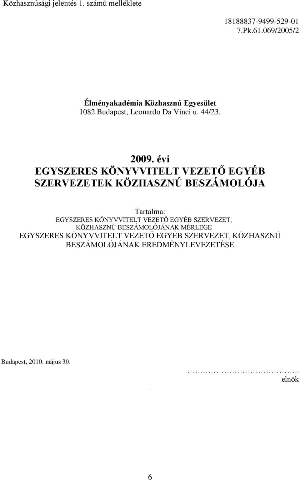 évi EGYSZERES KÖNYVVITELT VEZETŐ EGYÉB SZERVEZETEK KÖZHASZNÚ BESZÁMOLÓJA Tartalma: EGYSZERES KÖNYVVITELT VEZETŐ