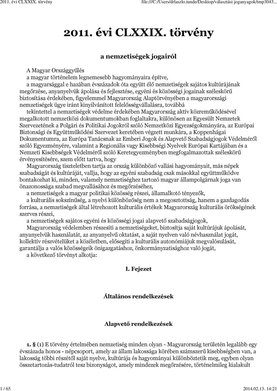 megőrzése, anyanyelvük ápolása és fejlesztése, egyéni és közösségi jogainak széleskörű biztosítása érdekében, figyelemmel Magyarország Alaptörvényében a magyarországi nemzetiségek ügye iránt